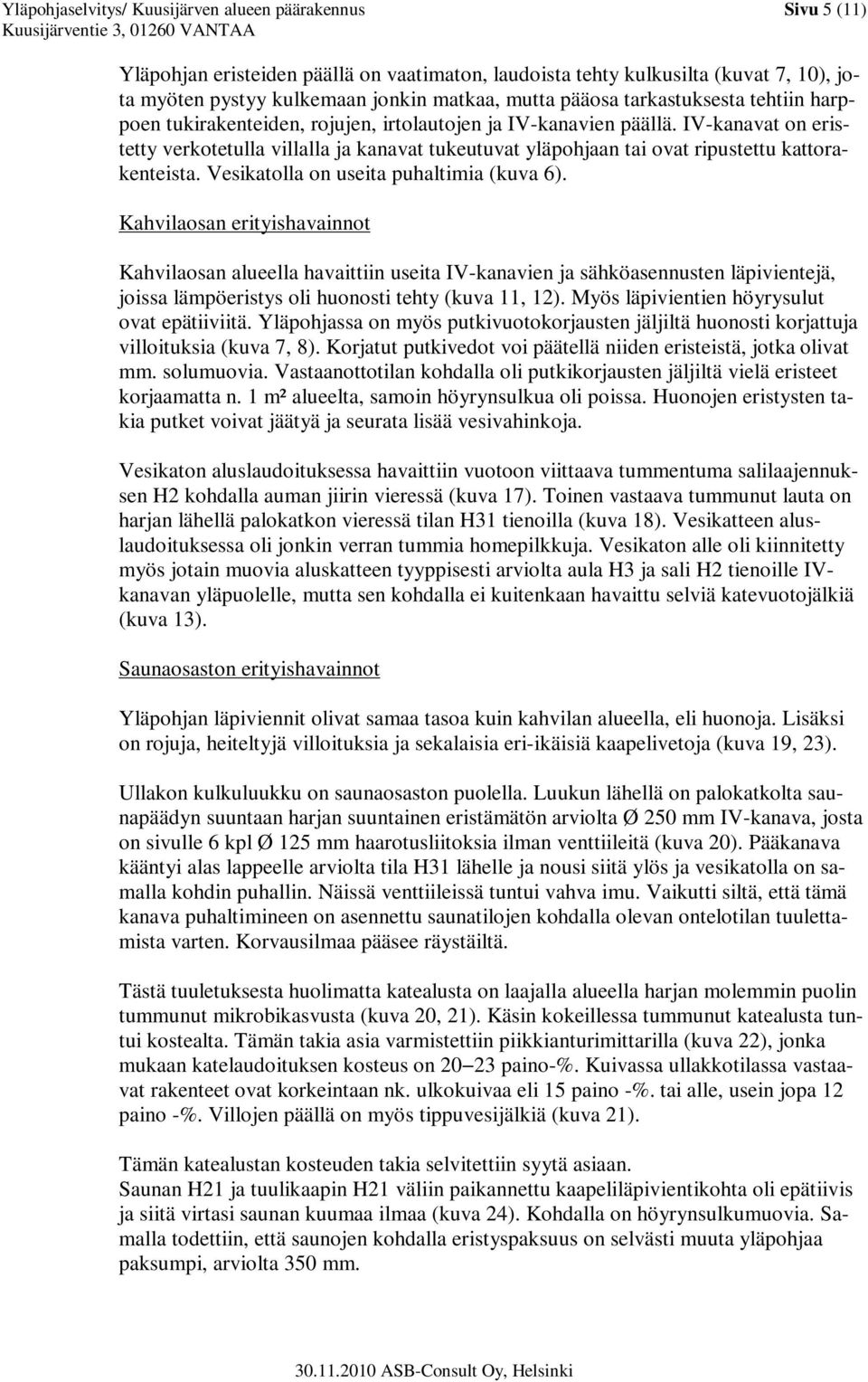 IV-kanavat on eristetty verkotetulla villalla ja kanavat tukeutuvat yläpohjaan tai ovat ripustettu kattorakenteista. Vesikatolla on useita puhaltimia (kuva 6).