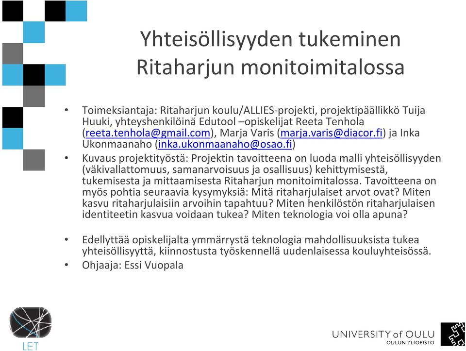 fi) Kuvaus projektityöstä: Projektin tavoitteena on luoda malli yhteisöllisyyden (väkivallattomuus, samanarvoisuus ja osallisuus) kehittymisestä, tukemisesta ja mittaamisesta