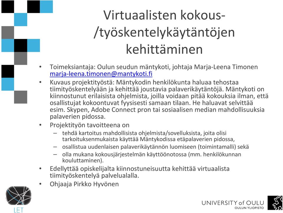 Mäntykoti on kiinnostunut erilaisista ohjelmista, joilla voidaan pitää kokouksia ilman, että osallistujat kokoontuvat fyysisesti samaan tilaan. He haluavat selvittää esim.