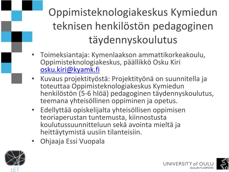 fi Kuvaus projektityöstä: Projektityönäon suunnitella ja toteuttaa Oppimisteknologiakeskus Kymiedun henkilöstön (5-6 hlöä) pedagoginen