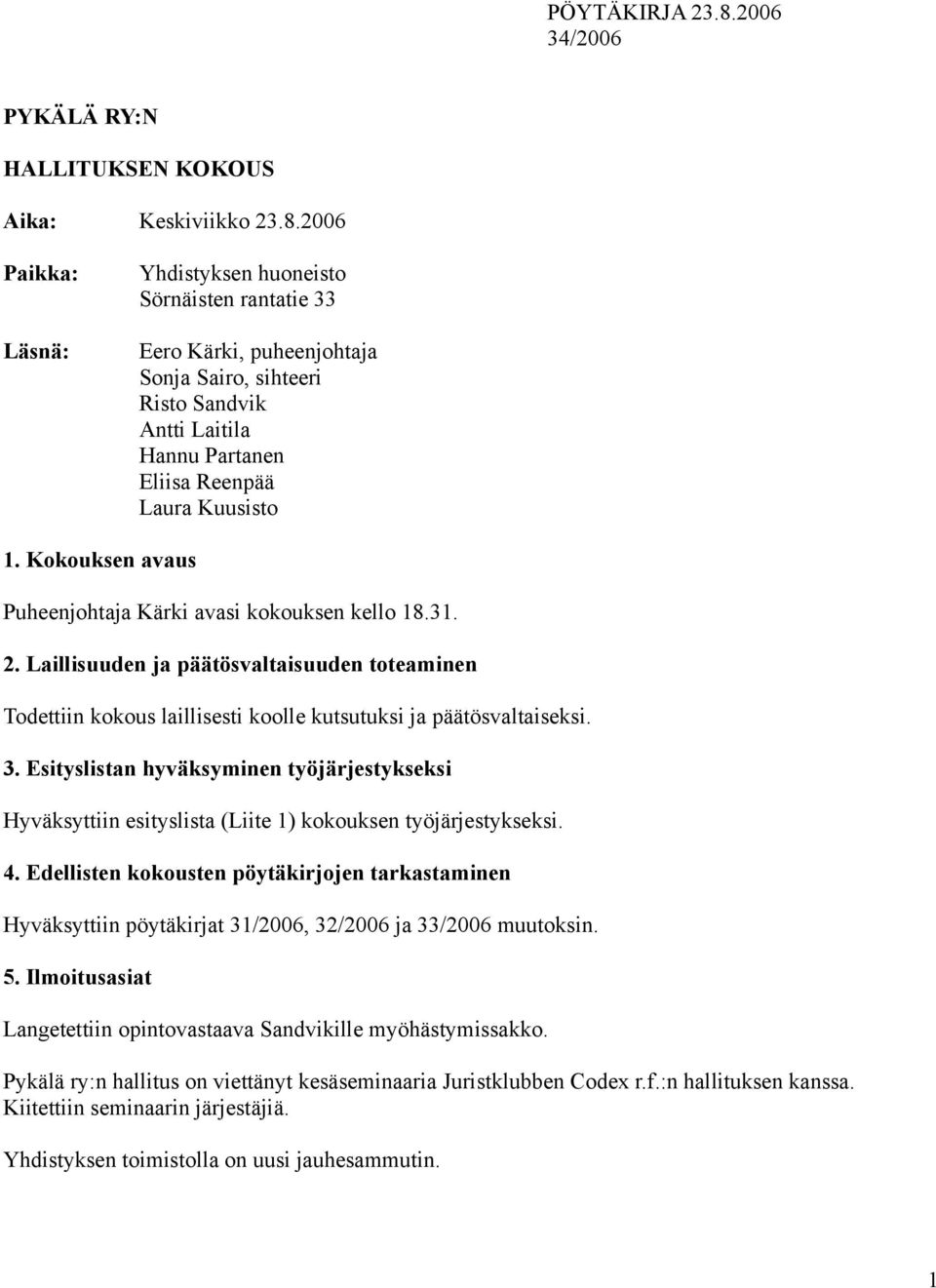 2006 Paikka: Läsnä: Yhdistyksen huoneisto Sörnäisten rantatie 33 Eero Kärki, puheenjohtaja Sonja Sairo, sihteeri Risto Sandvik Antti Laitila Hannu Partanen Eliisa Reenpää Laura Kuusisto 1.