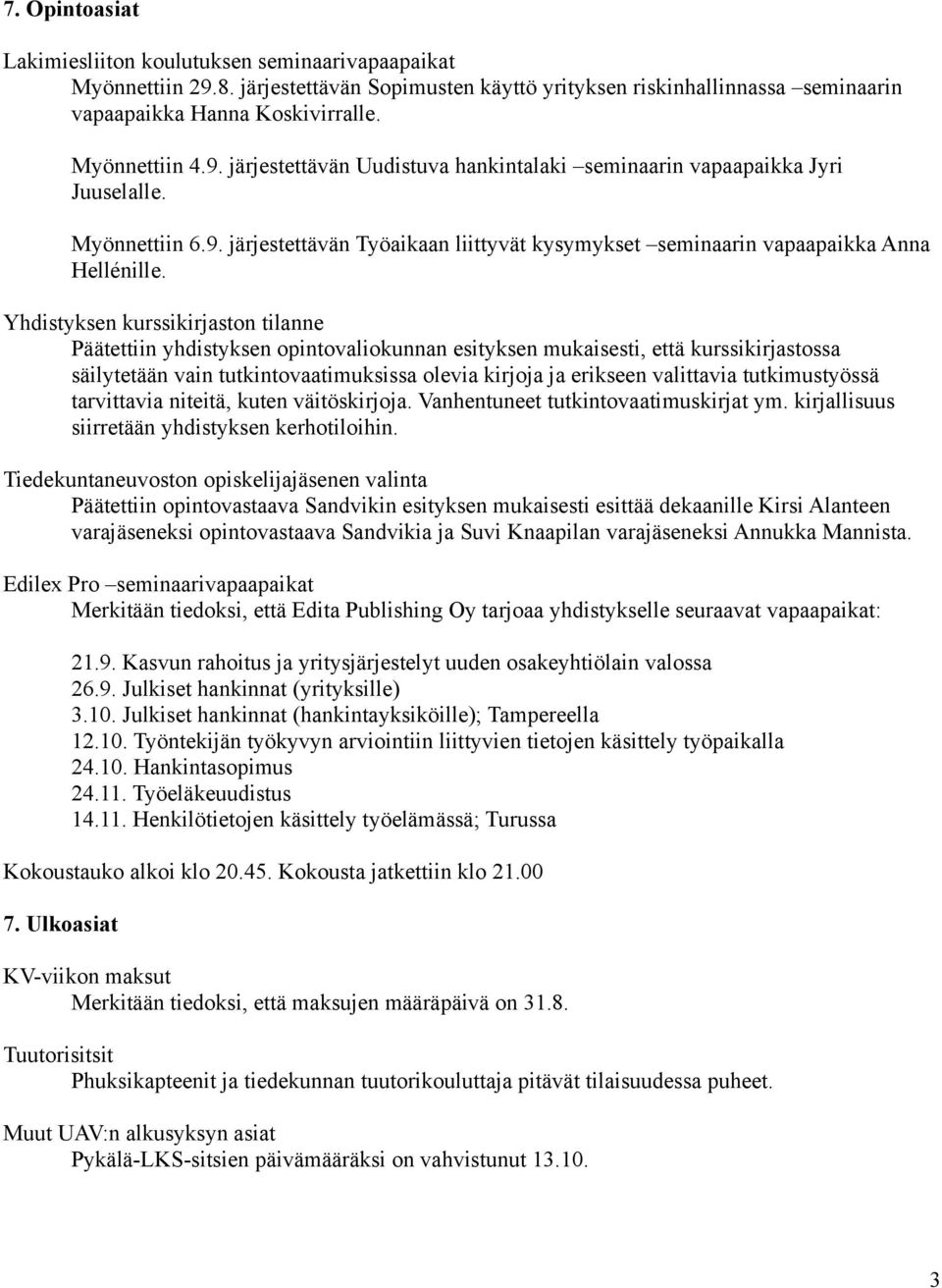 Yhdistyksen kurssikirjaston tilanne Päätettiin yhdistyksen opintovaliokunnan esityksen mukaisesti, että kurssikirjastossa säilytetään vain tutkintovaatimuksissa olevia kirjoja ja erikseen valittavia