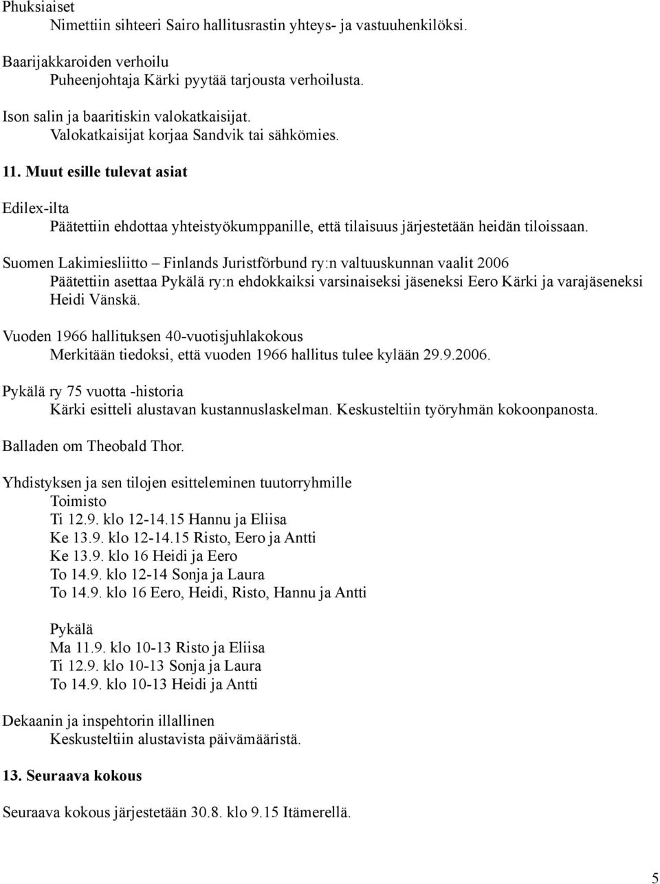 Suomen Lakimiesliitto Finlands Juristförbund ry:n valtuuskunnan vaalit 2006 Päätettiin asettaa Pykälä ry:n ehdokkaiksi varsinaiseksi jäseneksi Eero Kärki ja varajäseneksi Heidi Vänskä.