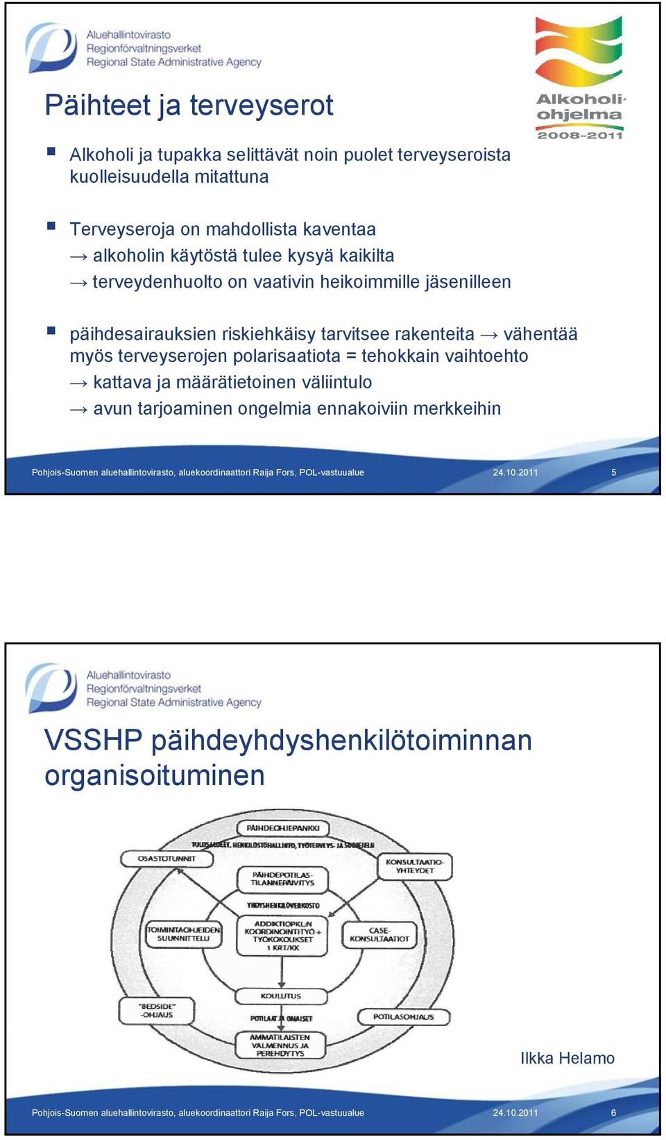 riskiehkäisy tarvitsee rakenteita vähentää myös terveyserojen polarisaatiota = tehokkain vaihtoehto kattava ja määrätietoinen