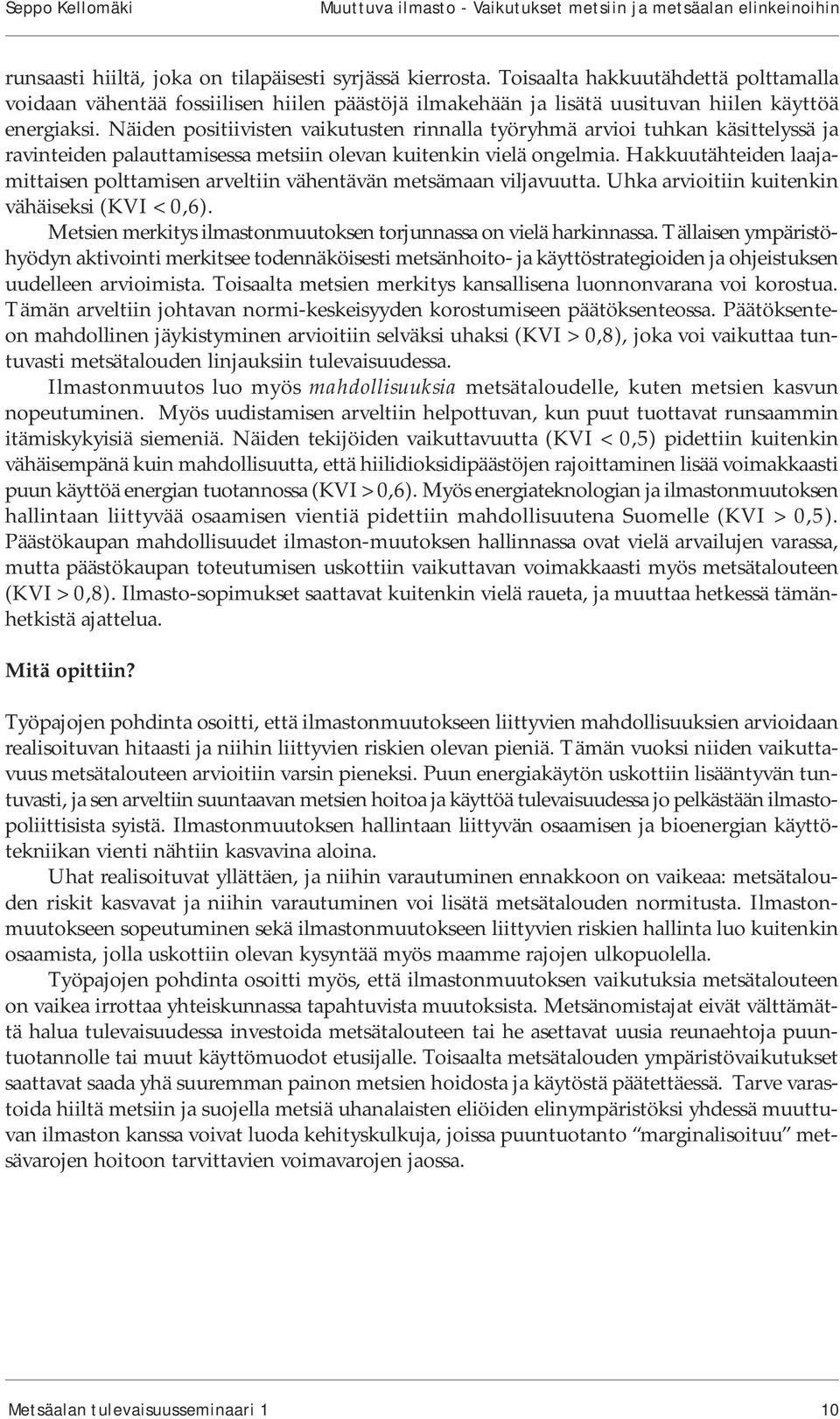 Näiden positiivisten vaikutusten rinnalla työryhmä arvioi tuhkan käsittelyssä ja ravinteiden palauttamisessa metsiin olevan kuitenkin vielä ongelmia.