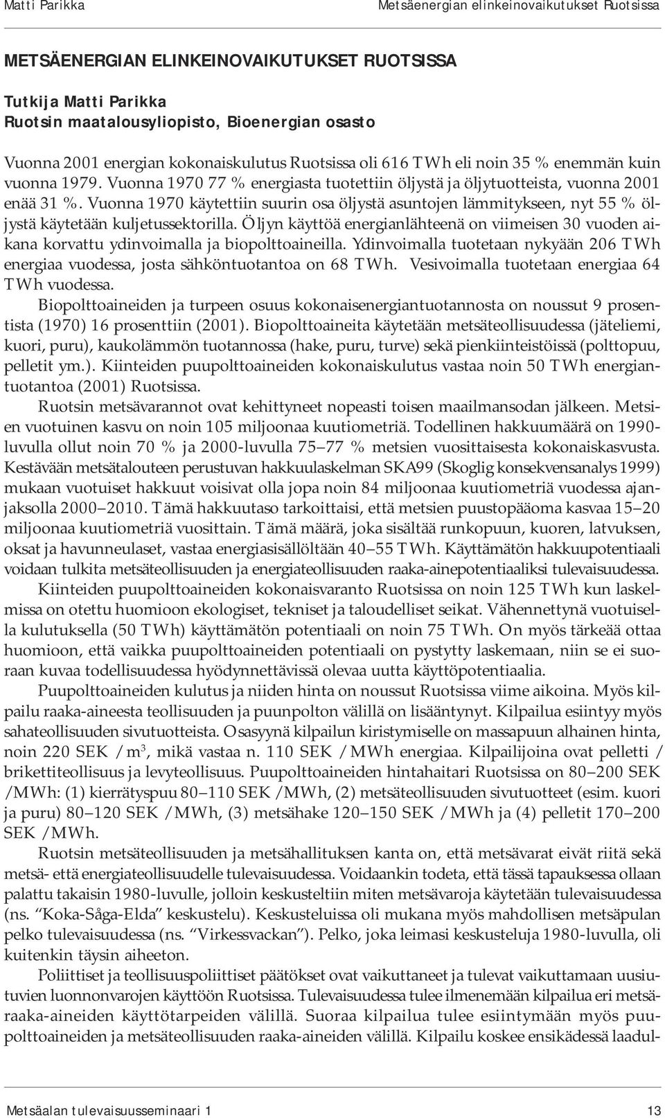 Vuonna 1970 käytettiin suurin osa öljystä asuntojen lämmitykseen, nyt 55 % öljystä käytetään kuljetussektorilla.