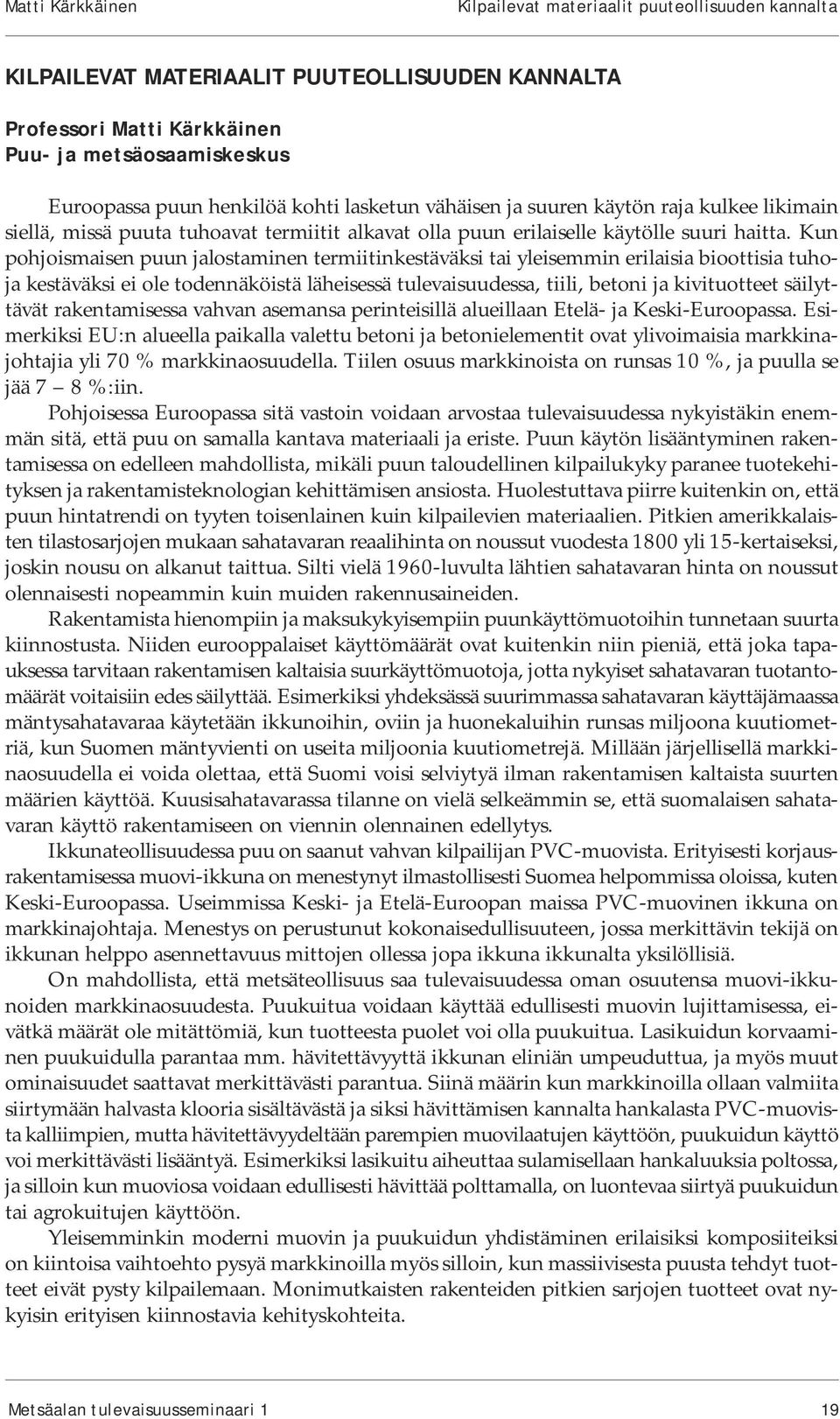 Kun pohjoismaisen puun jalostaminen termiitinkestäväksi tai yleisemmin erilaisia bioottisia tuhoja kestäväksi ei ole todennäköistä läheisessä tulevaisuudessa, tiili, betoni ja kivituotteet