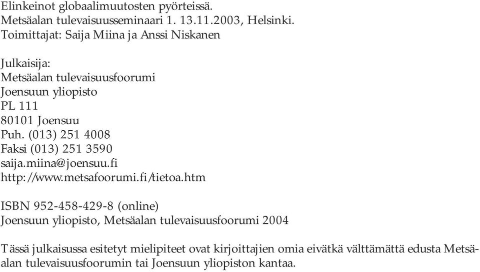 (013) 251 4008 Faksi (013) 251 3590 saija.miina@joensuu.fi http://www.metsafoorumi.fi/tietoa.