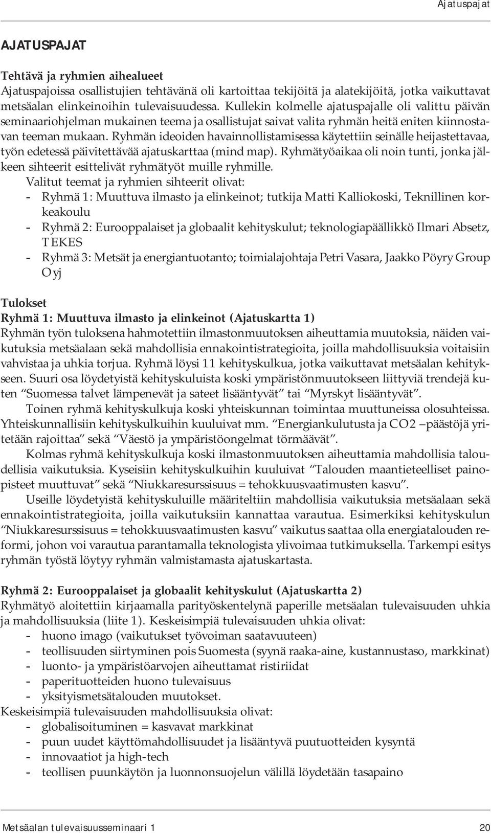 Ryhmän ideoiden havainnollistamisessa käytettiin seinälle heijastettavaa, työn edetessä päivitettävää ajatuskarttaa (mind map).