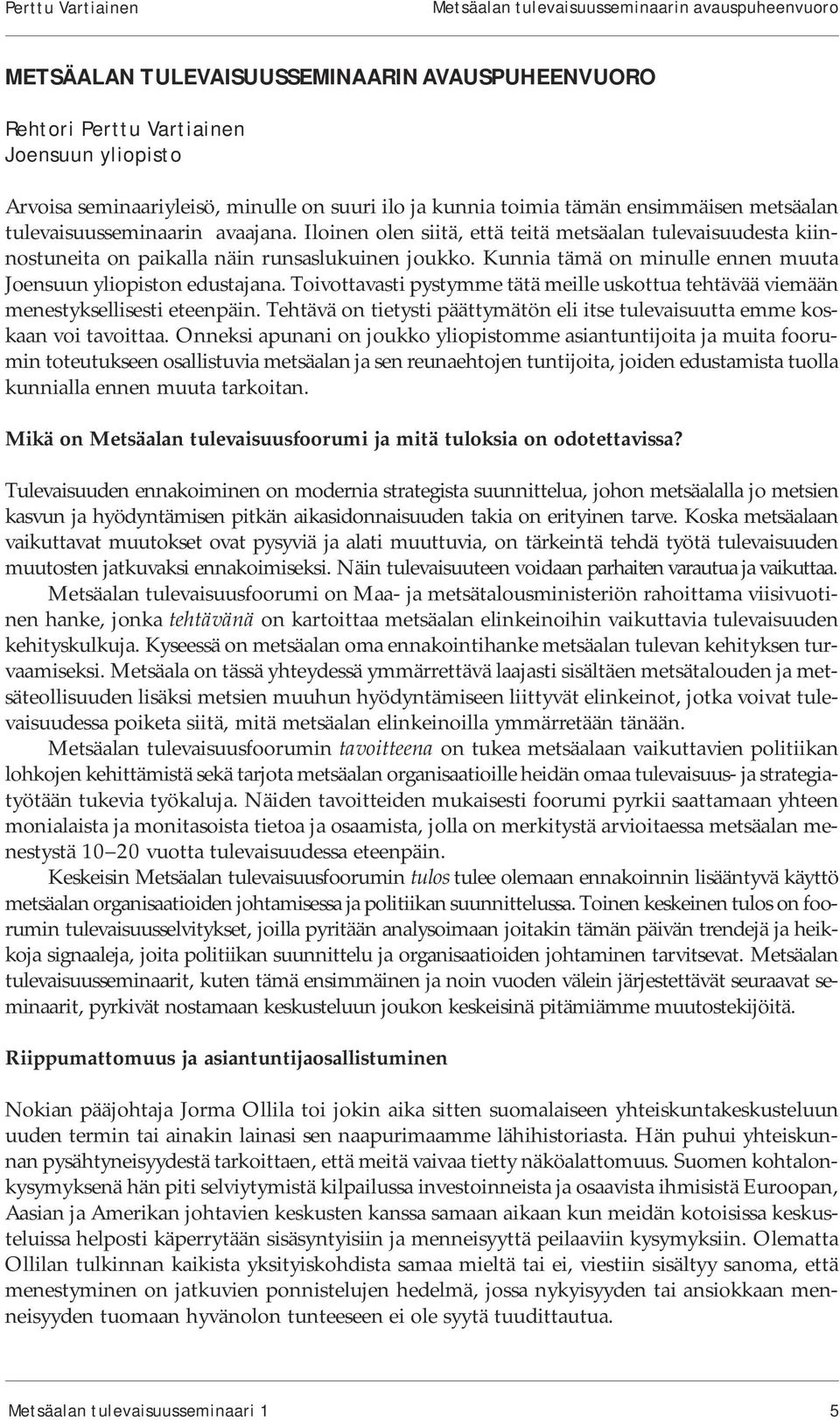 Kunnia tämä on minulle ennen muuta Joensuun yliopiston edustajana. Toivottavasti pystymme tätä meille uskottua tehtävää viemään menestyksellisesti eteenpäin.