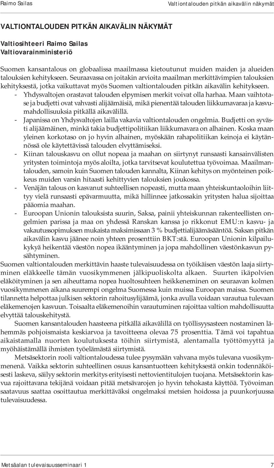 Seuraavassa on joitakin arvioita maailman merkittävimpien talouksien kehityksestä, jotka vaikuttavat myös Suomen valtiontalouden pitkän aikavälin kehitykseen.
