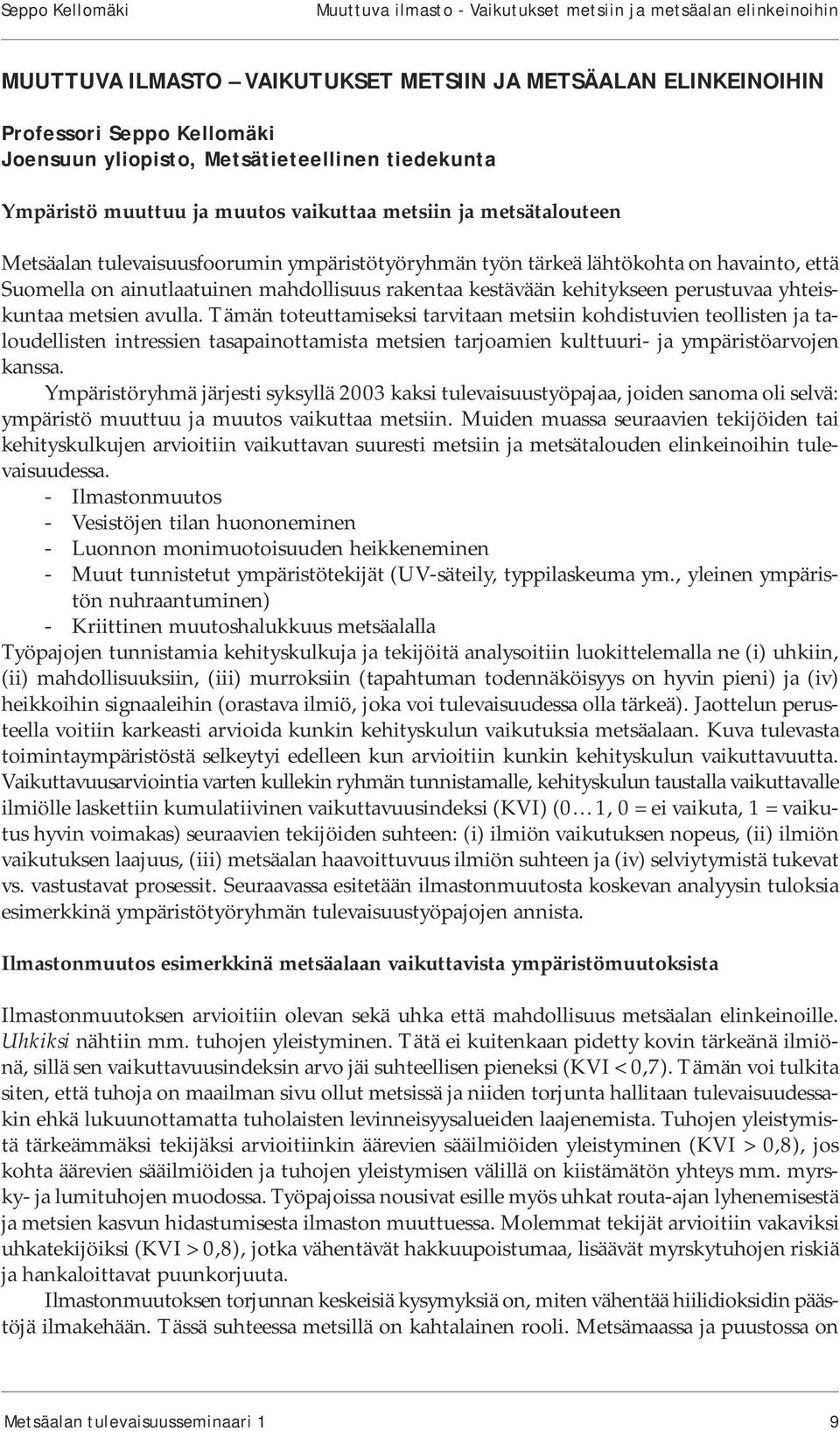 ainutlaatuinen mahdollisuus rakentaa kestävään kehitykseen perustuvaa yhteiskuntaa metsien avulla.