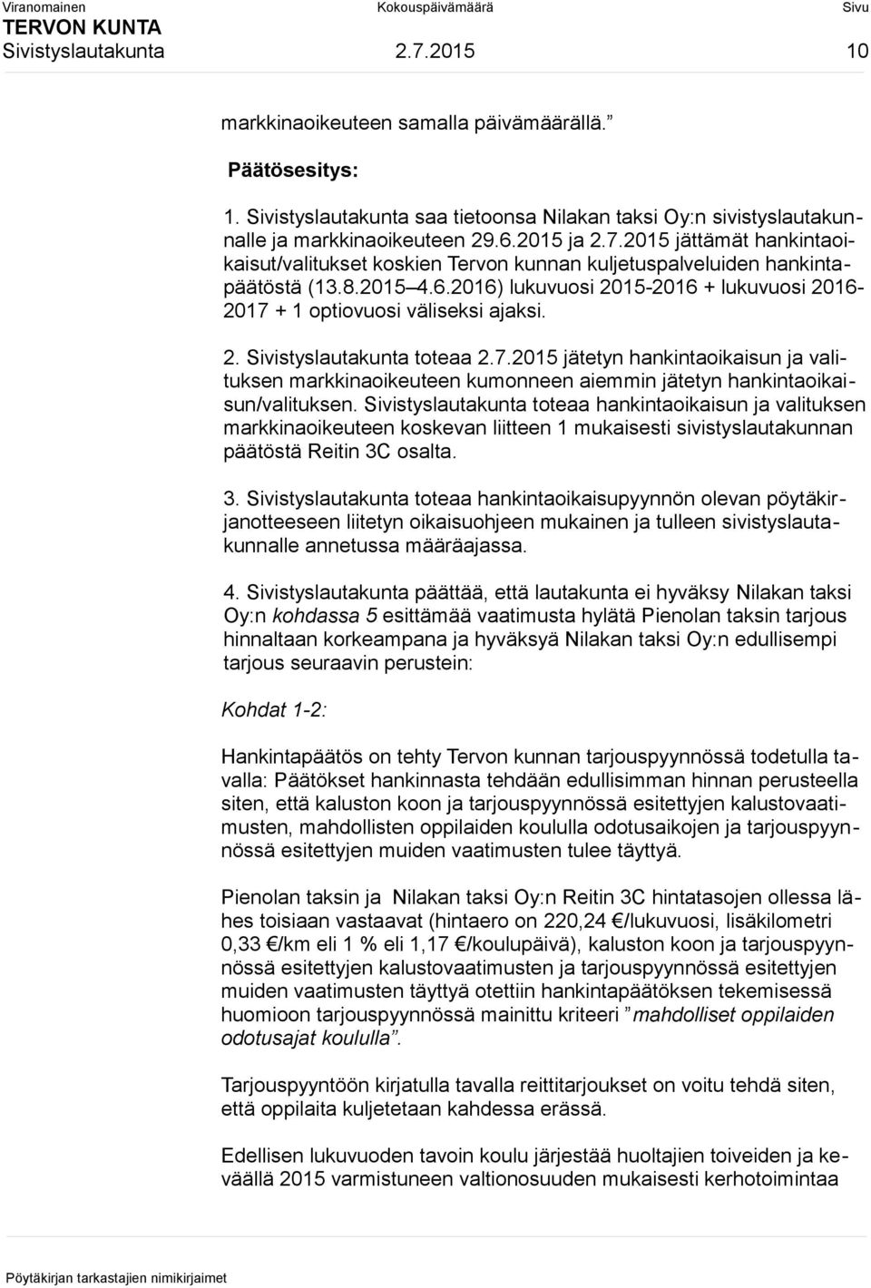 2. Sivistyslautakunta toteaa 2.7.2015 jätetyn hankintaoikaisun ja valituksen markkinaoikeuteen kumonneen aiemmin jätetyn hankintaoikaisun/valituksen.