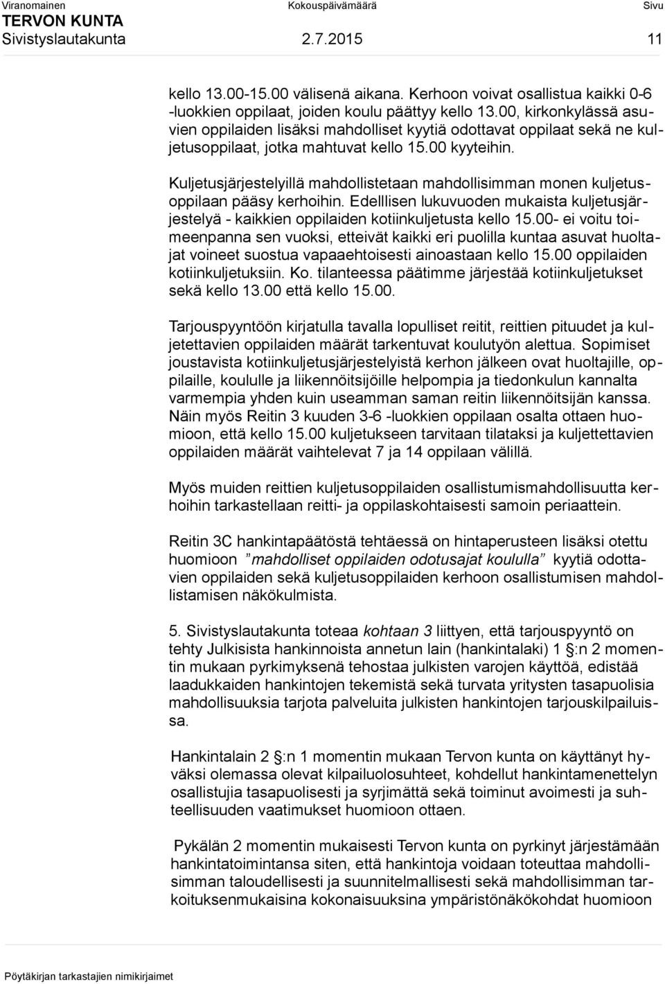 Kuljetusjärjestelyillä mahdollistetaan mahdollisimman monen kuljetusoppilaan pääsy kerhoihin. Edelllisen lukuvuoden mukaista kuljetusjärjestelyä - kaikkien oppilaiden kotiinkuljetusta kello 15.