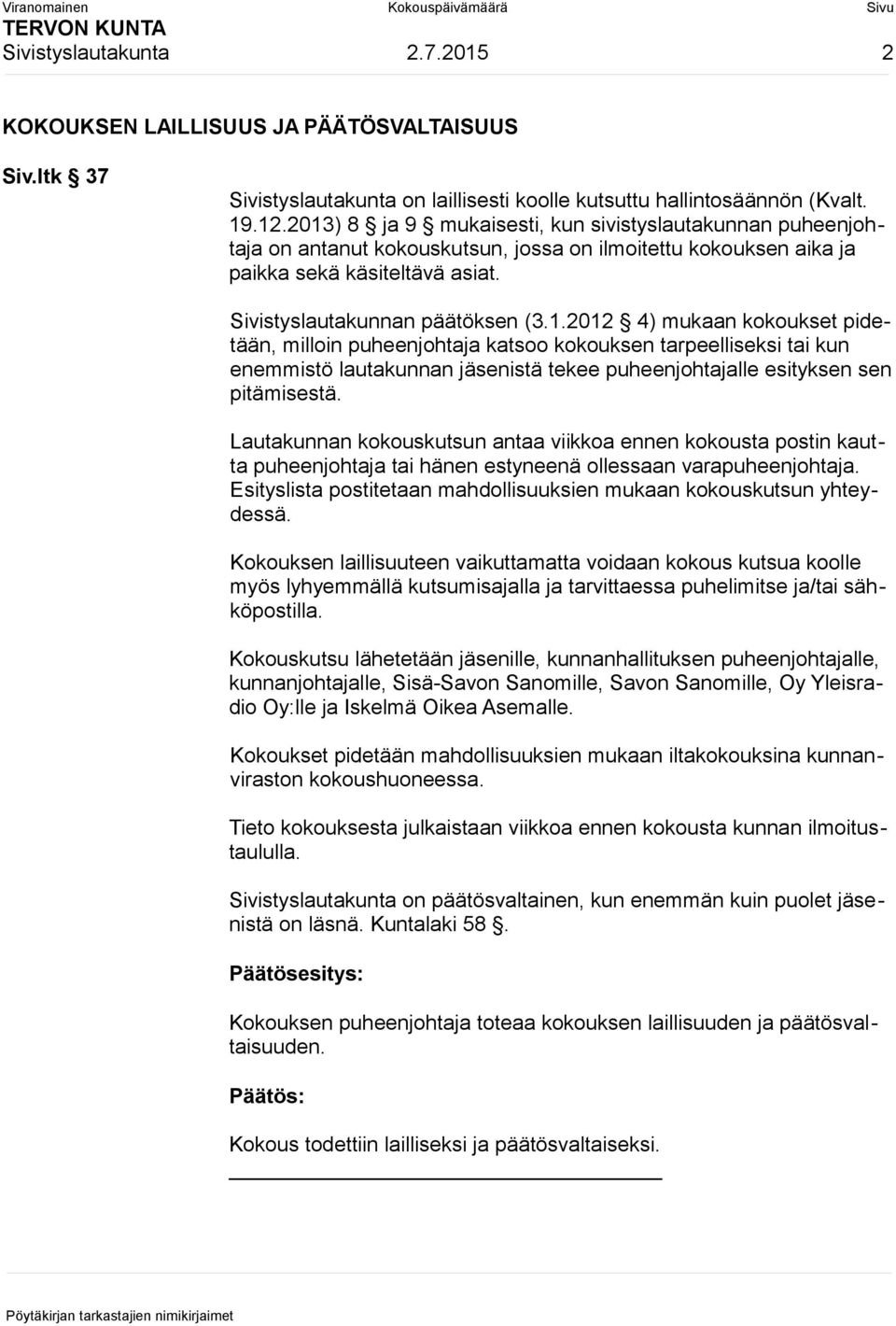 Lautakunnan kokouskutsun antaa viikkoa ennen kokousta postin kautta puheenjohtaja tai hänen estyneenä ollessaan varapuheenjohtaja.