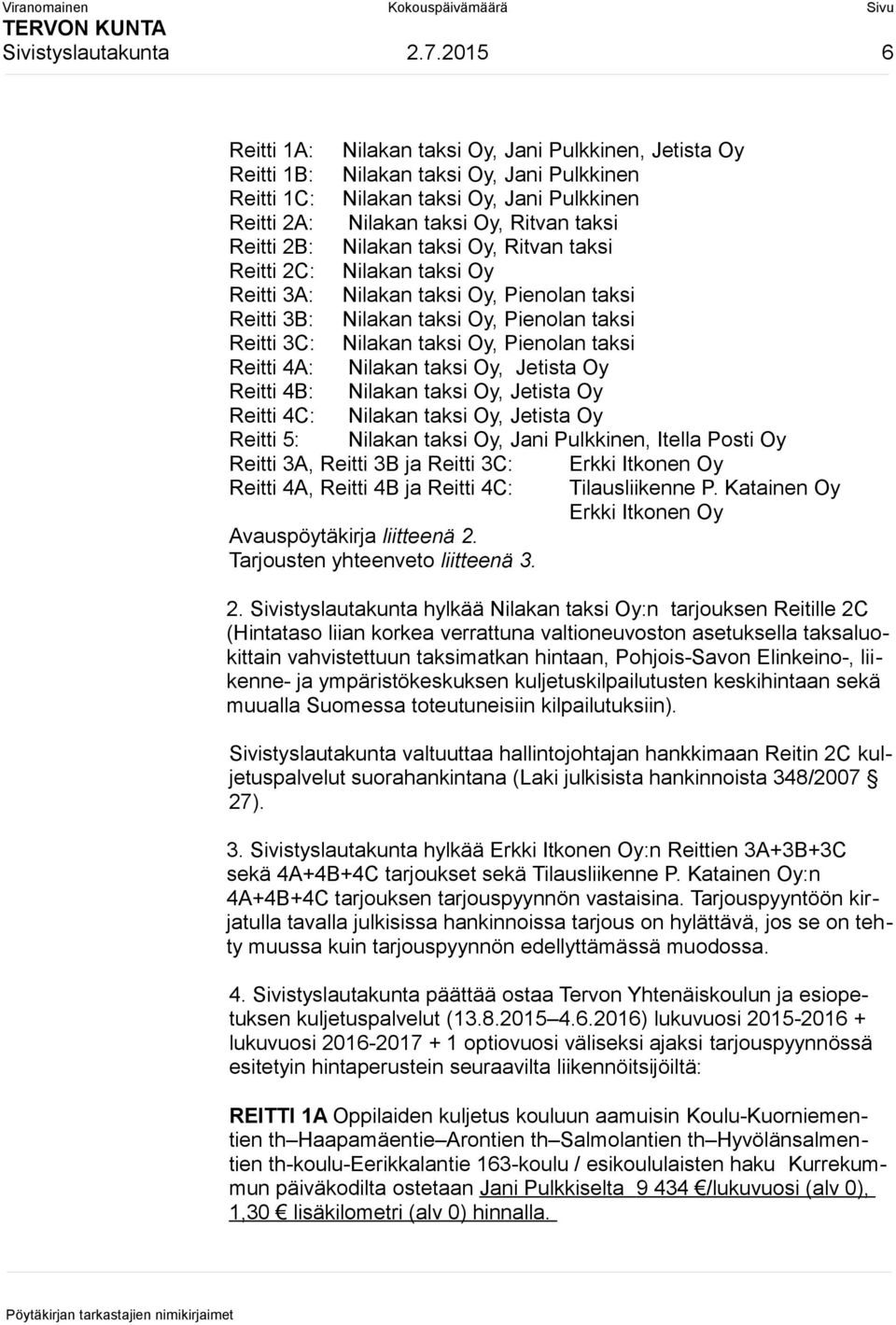 2B: Nilakan taksi Oy, Ritvan taksi Reitti 2C: Nilakan taksi Oy Reitti 3A: Nilakan taksi Oy, Pienolan taksi Reitti 3B: Nilakan taksi Oy, Pienolan taksi Reitti 3C: Nilakan taksi Oy, Pienolan taksi