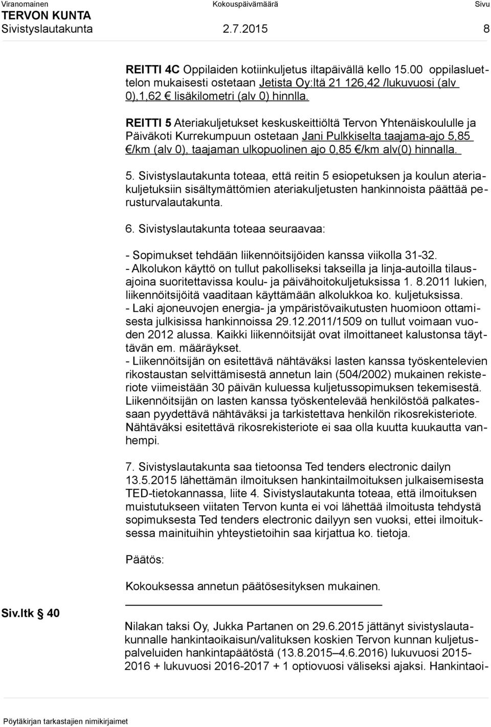 REITTI 5 Ateriakuljetukset keskuskeittiöltä Tervon Yhtenäiskoululle ja Päiväkoti Kurrekumpuun ostetaan Jani Pulkkiselta taajama-ajo 5,85 /km (alv 0), taajaman ulkopuolinen ajo 0,85 /km alv(0)