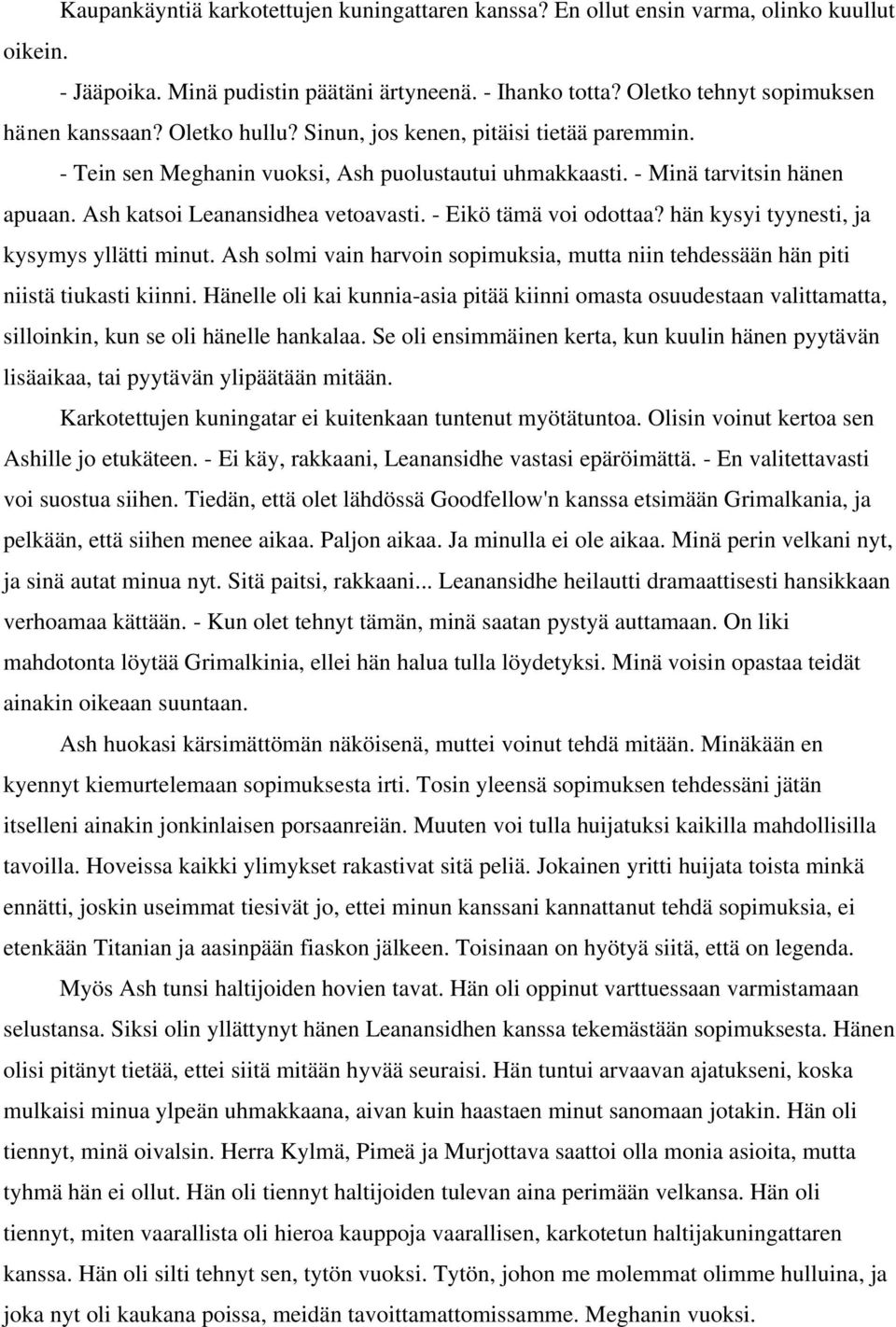 - Eikö tämä voi odottaa? hän kysyi tyynesti, ja kysymys yllätti minut. Ash solmi vain harvoin sopimuksia, mutta niin tehdessään hän piti niistä tiukasti kiinni.
