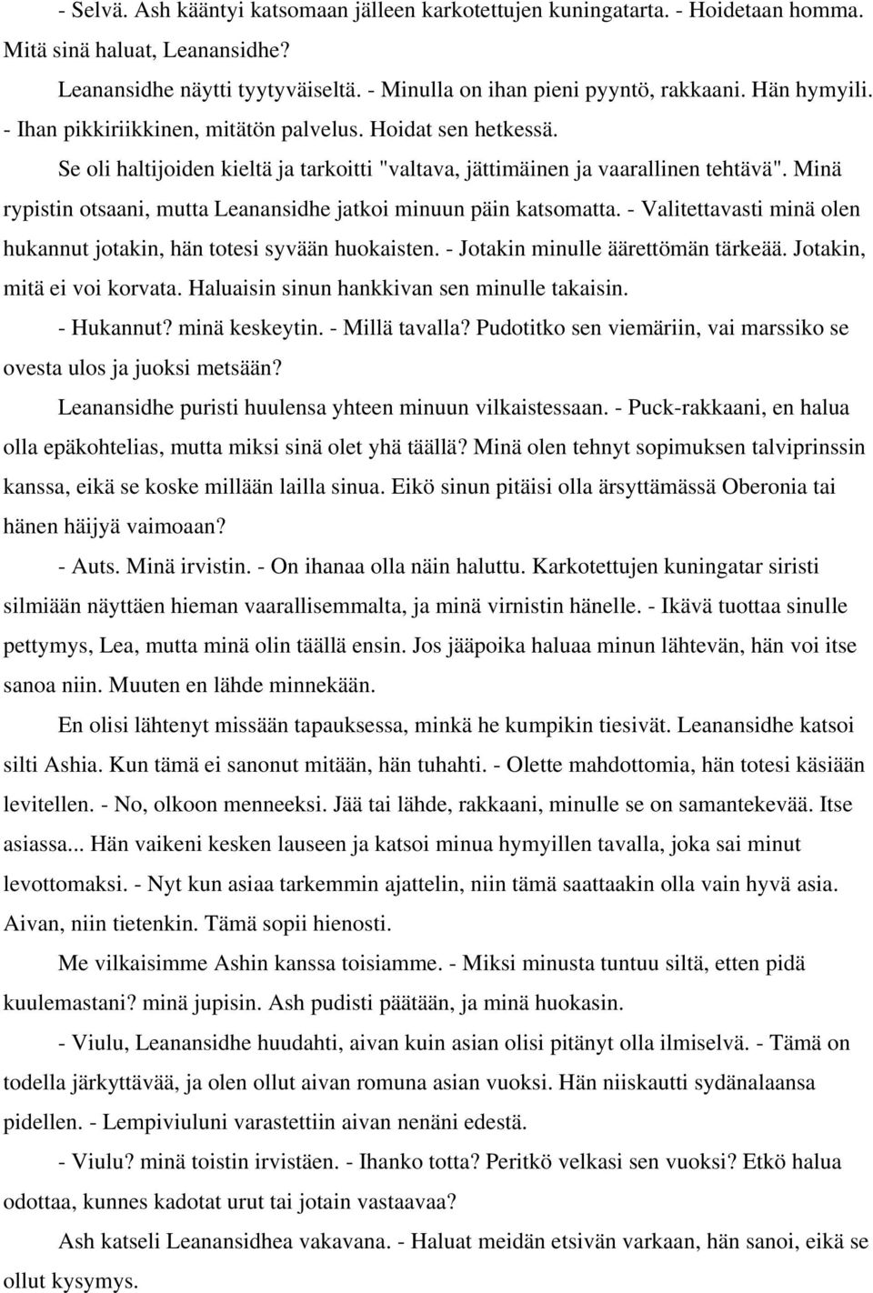 Minä rypistin otsaani, mutta Leanansidhe jatkoi minuun päin katsomatta. - Valitettavasti minä olen hukannut jotakin, hän totesi syvään huokaisten. - Jotakin minulle äärettömän tärkeää.