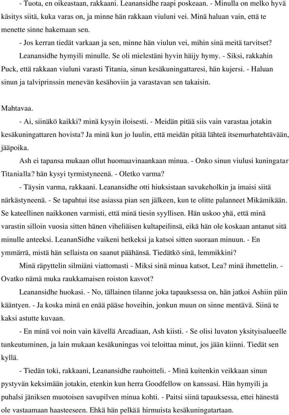 Se oli mielestäni hyvin häijy hymy. - Siksi, rakkahin Puck, että rakkaan viuluni varasti Titania, sinun kesäkuningattaresi, hän kujersi.