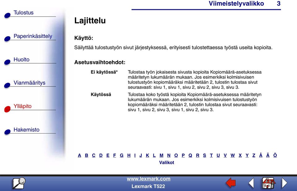 Jos esimerkiksi kolmisivuisen tulostustyön kopiomääräksi määritetään 2, tulostin tulostaa sivut seuraavasti: sivu 1, sivu 1, sivu 2, sivu 2, sivu 3, sivu 3.