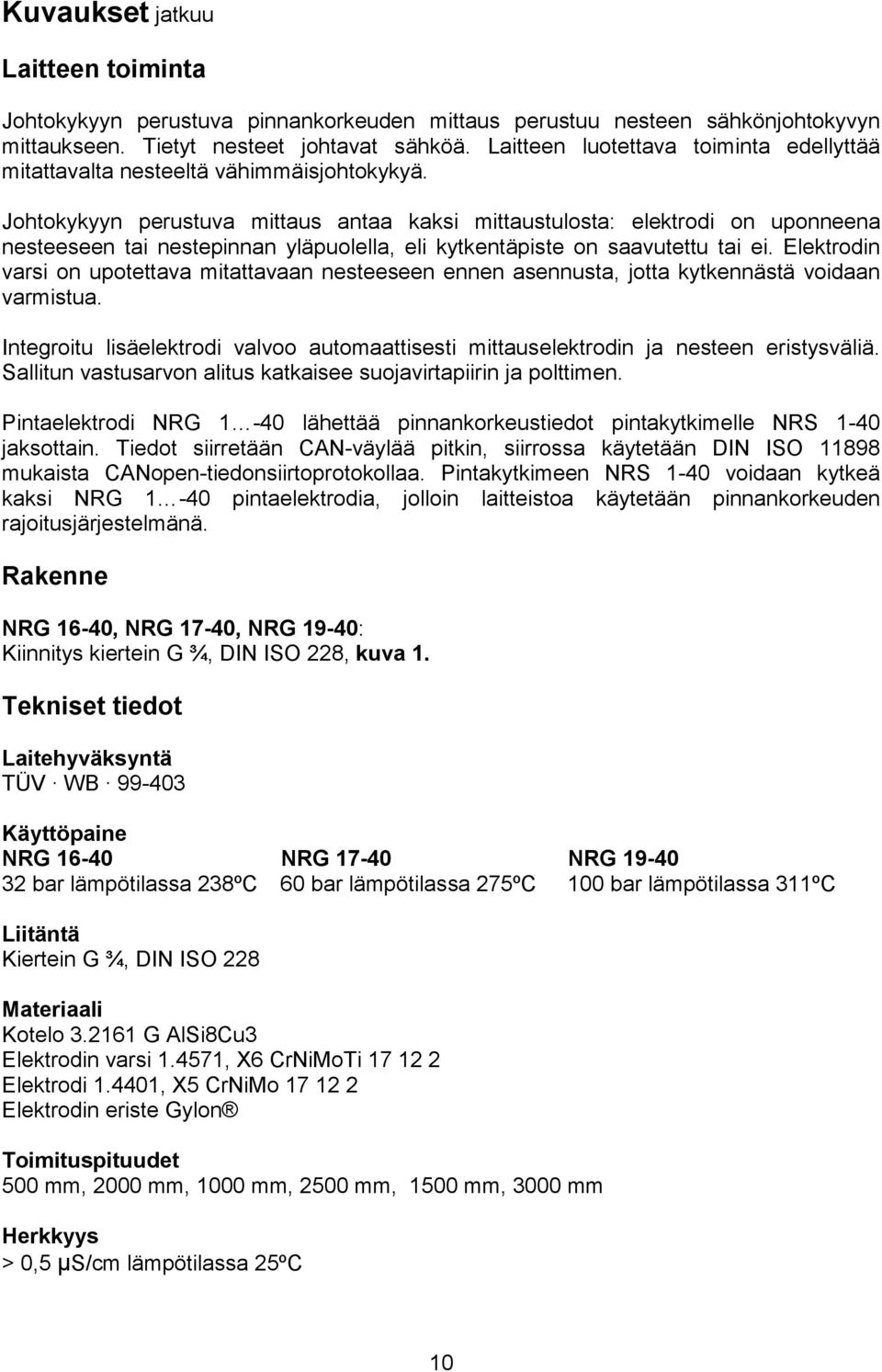 Johtokykyyn perustuva mittaus antaa kaksi mittaustulosta: elektrodi on uponneena nesteeseen tai nestepinnan yläpuolella, eli kytkentäpiste on saavutettu tai ei.