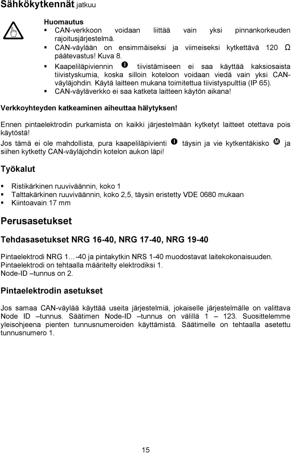 Käytä laitteen mukana toimitettua tiivistyspulttia (IP 65).! CAN-väyläverkko ei saa katketa laitteen käytön aikana! Verkkoyhteyden katkeaminen aiheuttaa hälytyksen!