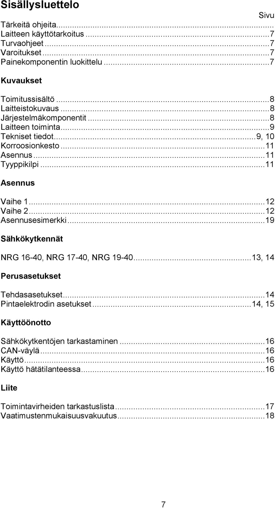 ..12 Vaihe 2...12 Asennusesimerkki...19 Sähkökytkennät NRG 16-40, NRG 17-40, NRG 19-40...13, 14 Perusasetukset Tehdasasetukset...14 Pintaelektrodin asetukset.