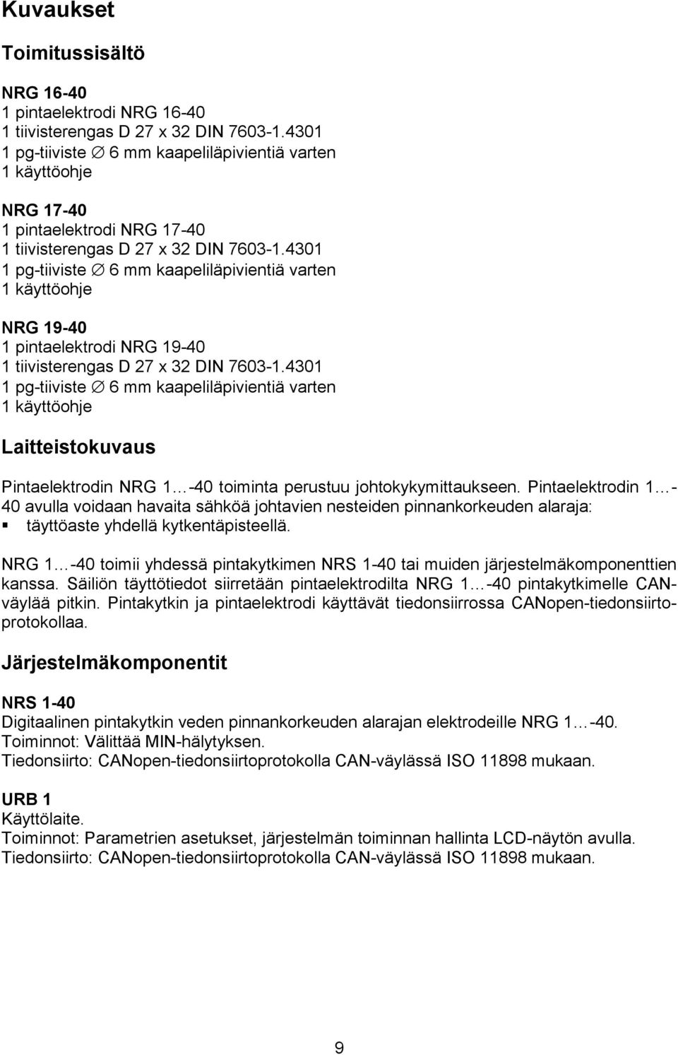 4301 1 pg-tiiviste 6 mm kaapeliläpivientiä varten 1 käyttöohje NRG 19-40 1 pintaelektrodi NRG 19-40 1 tiivisterengas D 27 x 32 DIN 7603-1.