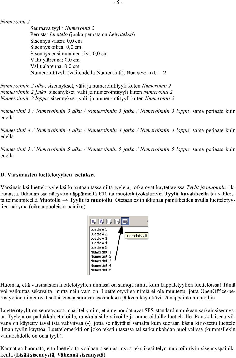 Numeroinnin 2 loppu: sisennykset, välit ja numerointityyli kuten Numerointi 2 Numerointi 3 / Numeroinnin 3 alku / Numeroinnin 3 jatko / Numeroinnin 3 loppu: sama periaate kuin edellä Numerointi 4 /