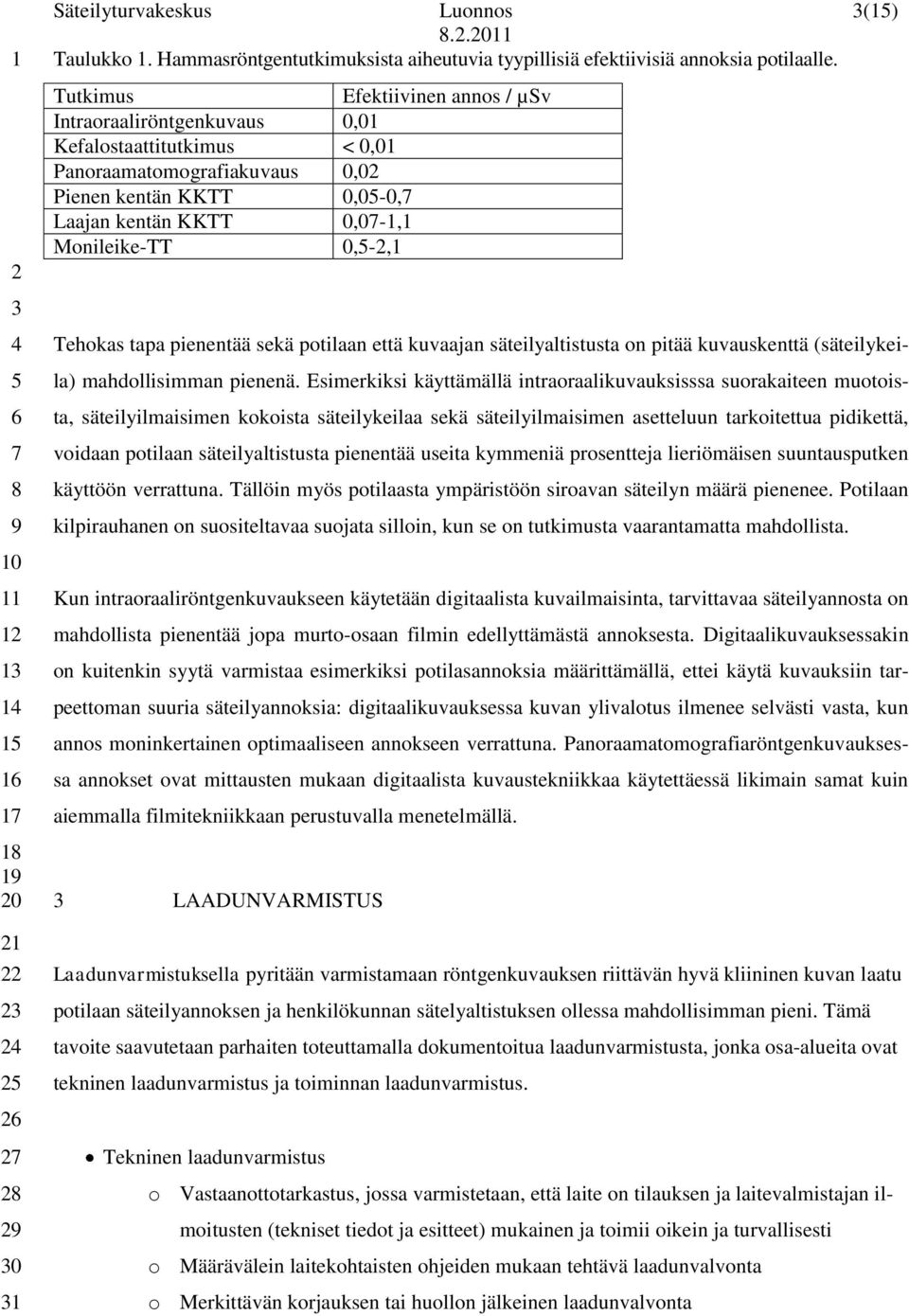 Tehokas tapa pienentää sekä potilaan että kuvaajan säteilyaltistusta on pitää kuvauskenttä (säteilykei- la) mahdollisimman pienenä.