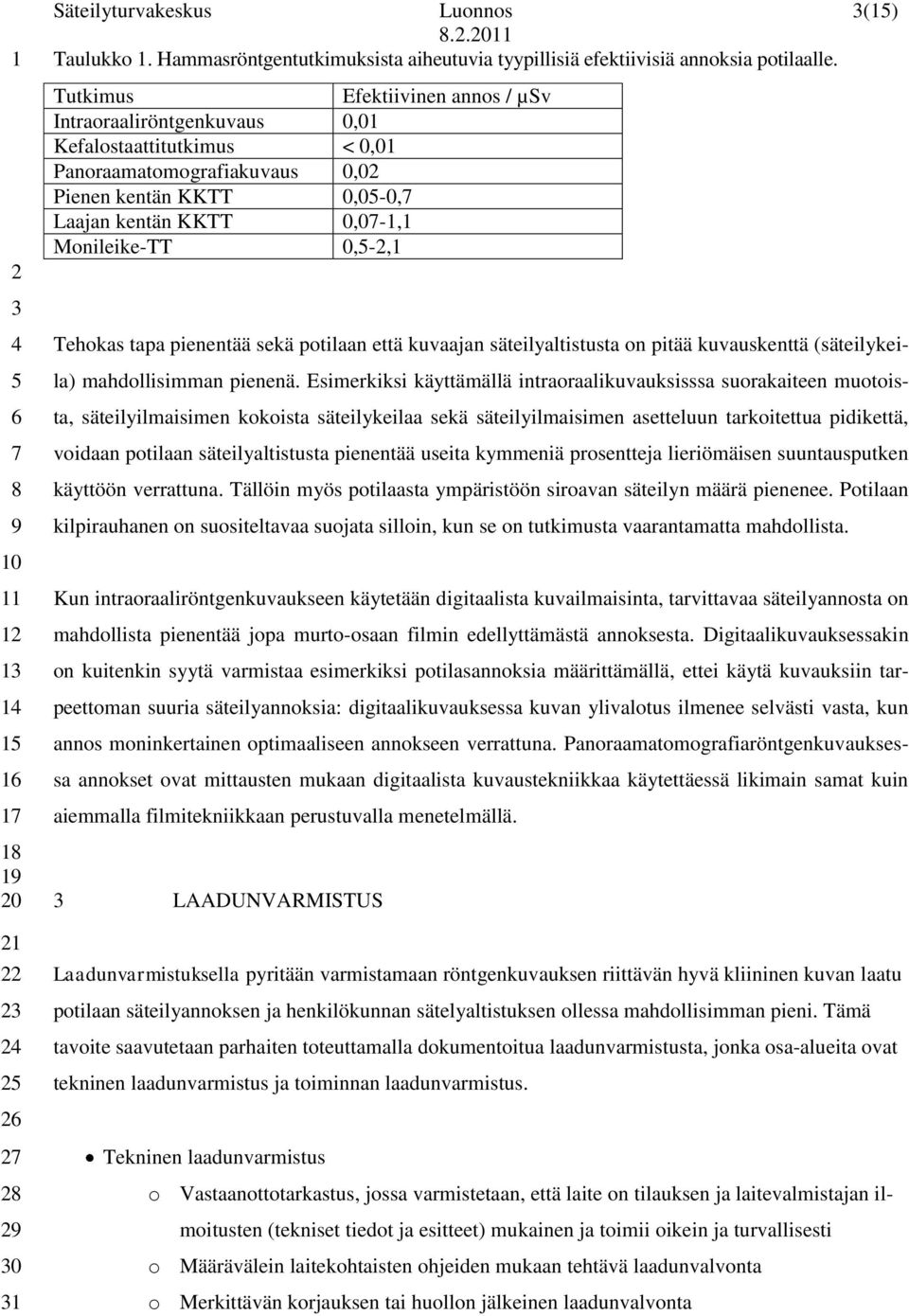 Tehokas tapa pienentää sekä potilaan että kuvaajan säteilyaltistusta on pitää kuvauskenttä (säteilykei- la) mahdollisimman pienenä.