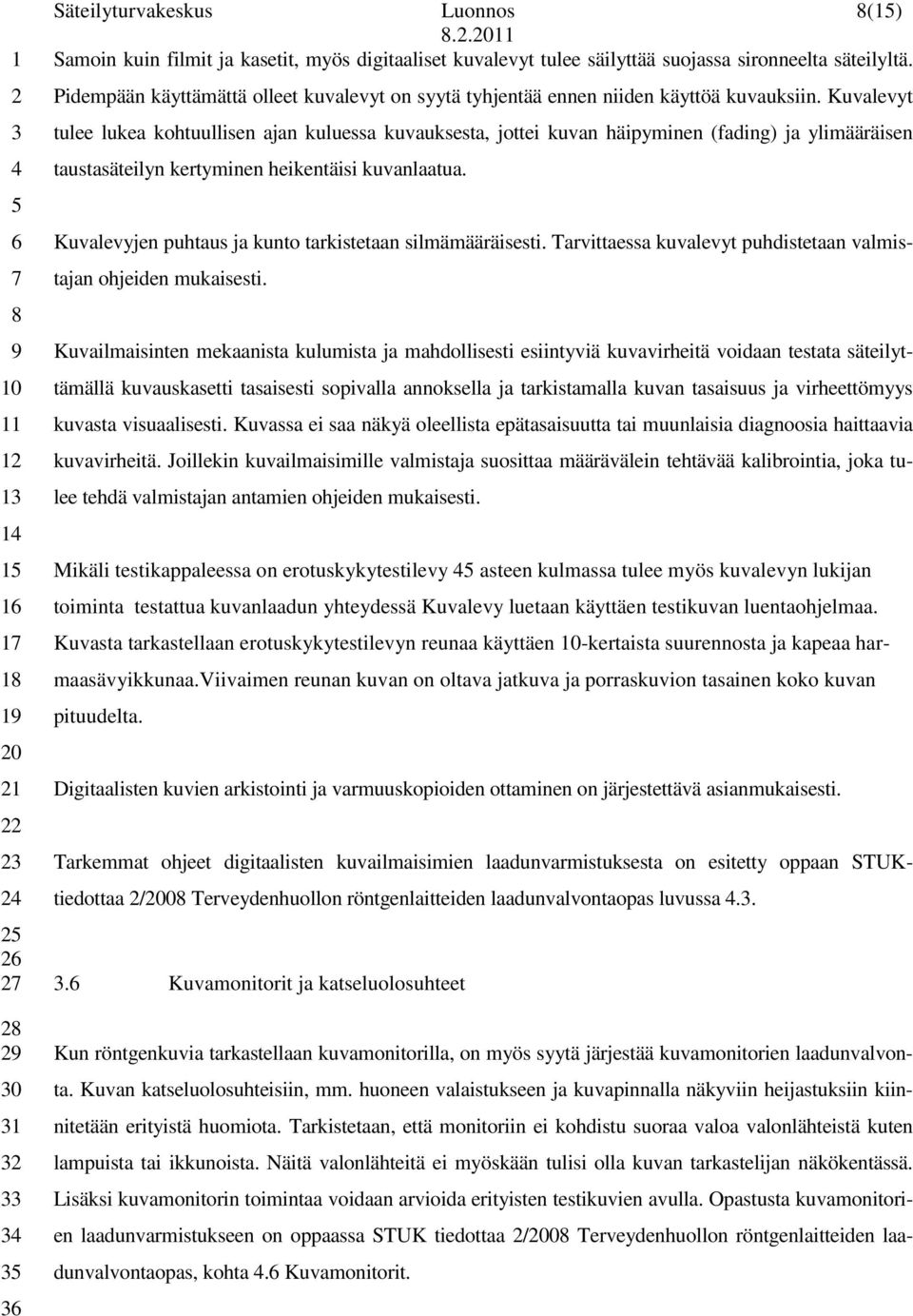 Kuvalevyt tulee lukea kohtuullisen ajan kuluessa kuvauksesta, jottei kuvan häipyminen (fading) ja ylimääräisen taustasäteilyn kertyminen heikentäisi kuvanlaatua.