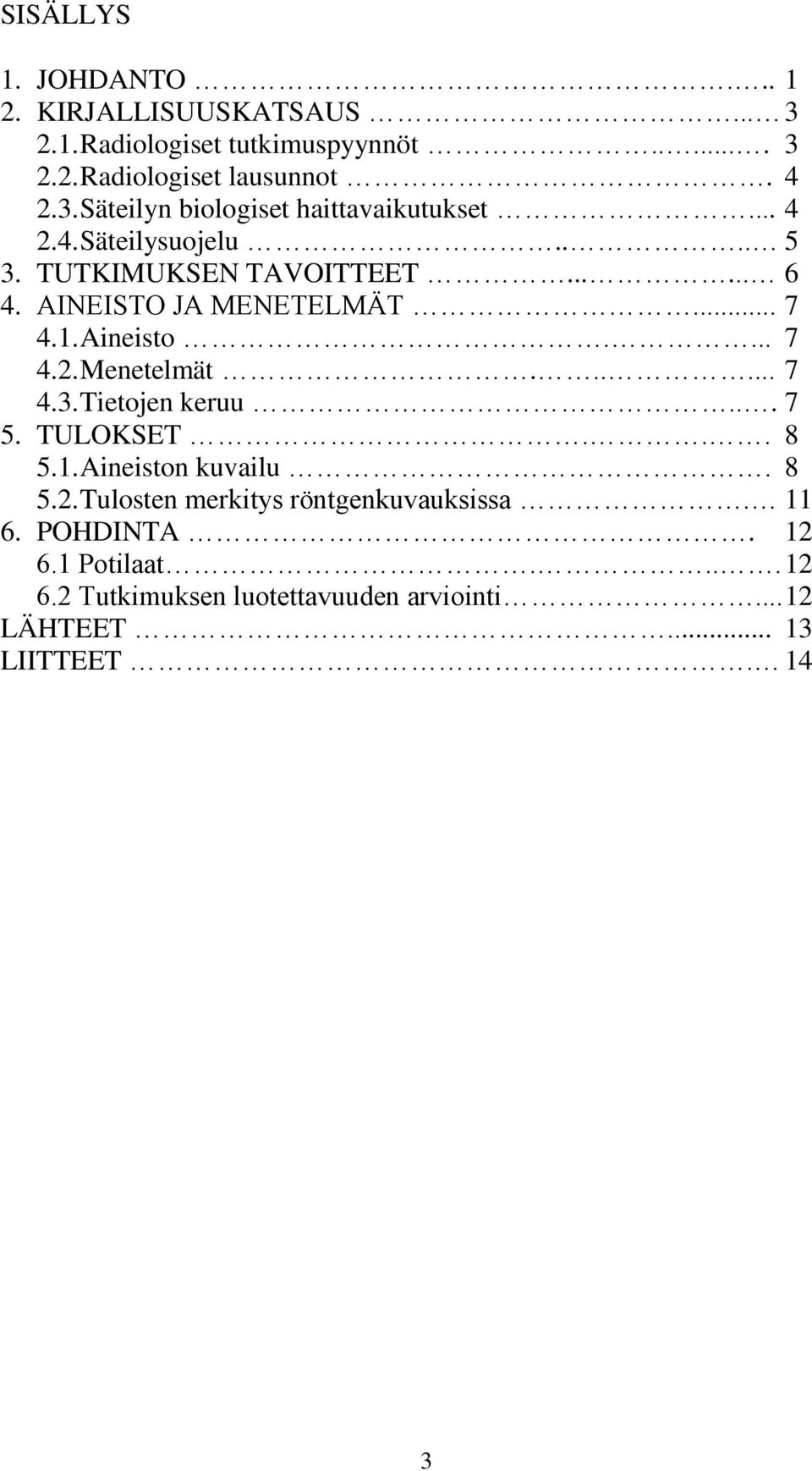 ..... 7 4.3. Tietojen keruu... 7 5. TULOKSET... 8 5.1. Aineiston kuvailu. 8 5.2. Tulosten merkitys röntgenkuvauksissa. 11 6. POHDINTA.