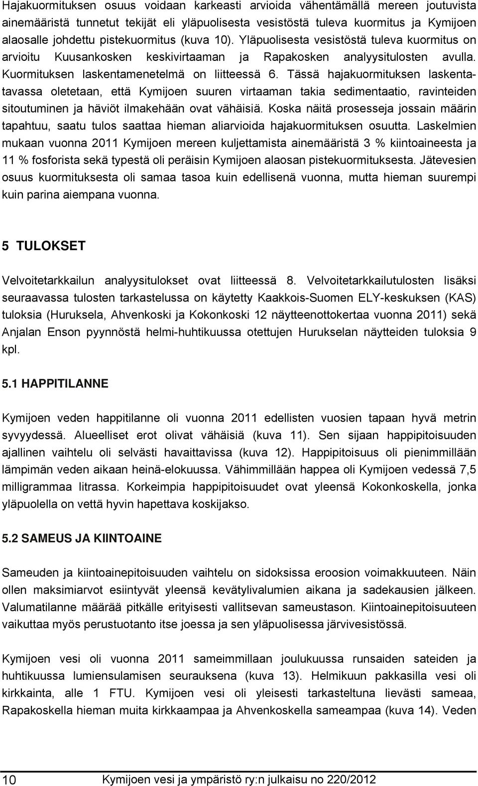 Tässä hajakuormituksen laskentatavassa oletetaan, että Kymijoen suuren virtaaman takia sedimentaatio, ravinteiden sitoutuminen ja häviöt ilmakehään ovat vähäisiä.