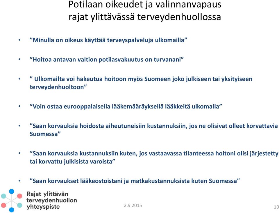 lääkemääräyksellä lääkkeitä ulkomaila Saan korvauksia hoidosta aiheutuneisiin kustannuksiin, jos ne olisivat olleet korvattavia Suomessa Saan korvauksia