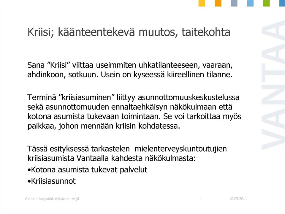 Terminä kriisiasuminen liittyy asunnottomuuskeskustelussa sekä asunnottomuuden ennaltaehkäisyn näkökulmaan että kotona asumista tukevaan