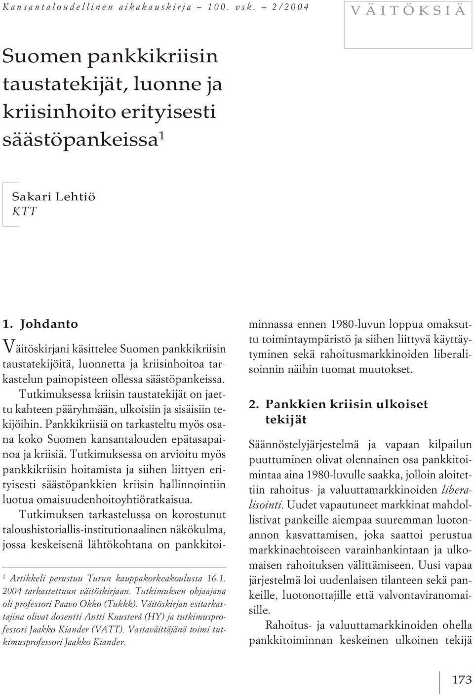 Tutkimuksen ohjaajana oli professori Paavo Okko (Tukkk). Väitöskirjan esitarkastajina olivat dosentti Antti Kuusterä (HY) ja tutkimusprofessori Jaakko Kiander (VATT).