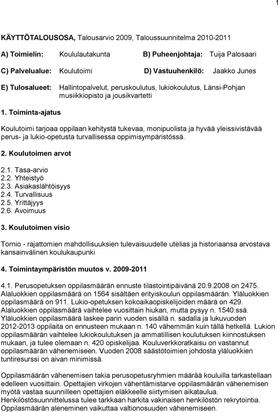 Toiminta-ajatus Koulutoimi tarjoaa oppilaan kehitystä tukevaa, monipuolista ja hyvää yleissivistävää perus- ja lukio-opetusta turvallisessa oppimisympäristössä. 2. Koulutoimen arvot 2.1. Tasa-arvio 2.