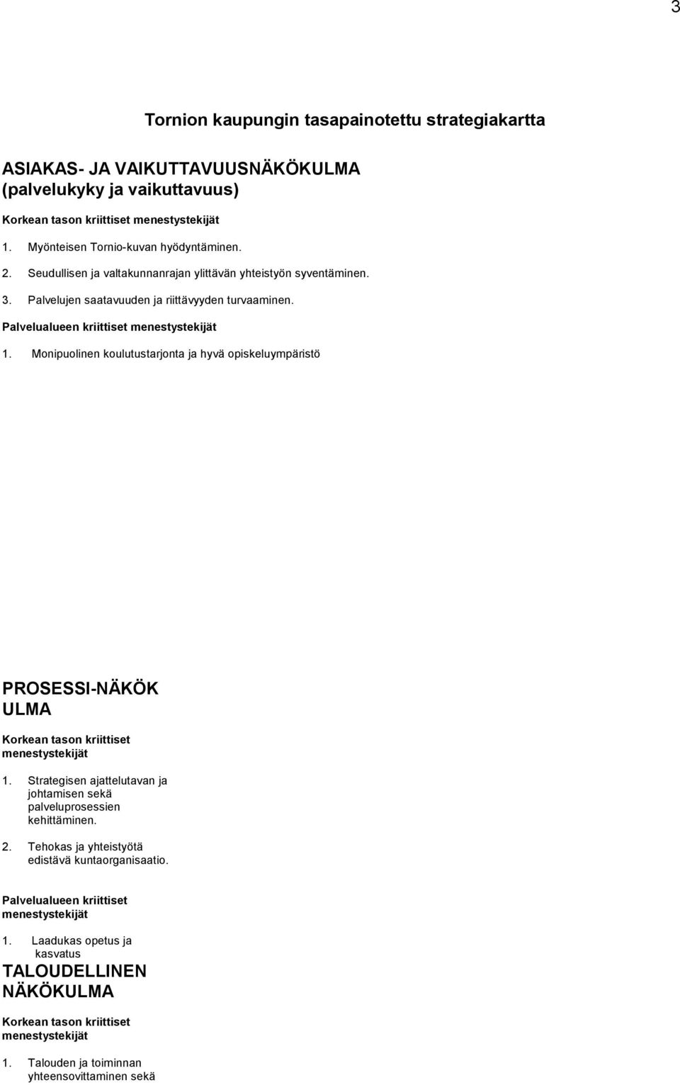 Monipuolinen koulutustarjonta ja hyvä opiskeluympäristö PROSESSI-NÄKÖK ULMA Korkean tason kriittiset 1. Strategisen ajattelutavan ja johtamisen sekä palveluprosessien kehittäminen.