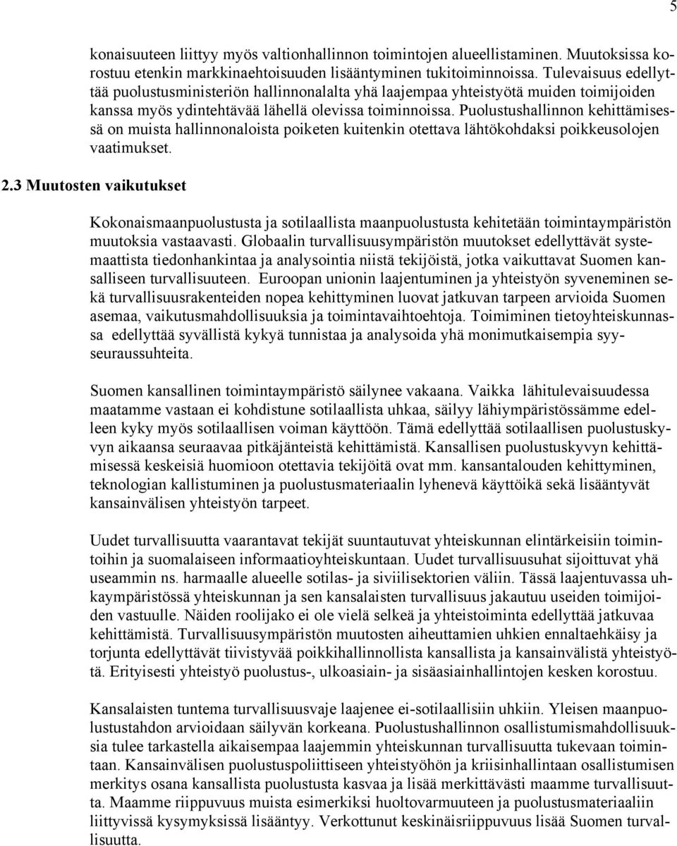 Puolustushallinnon kehittämisessä on muista hallinnonaloista poiketen kuitenkin otettava lähtökohdaksi poikkeusolojen vaatimukset. 2.