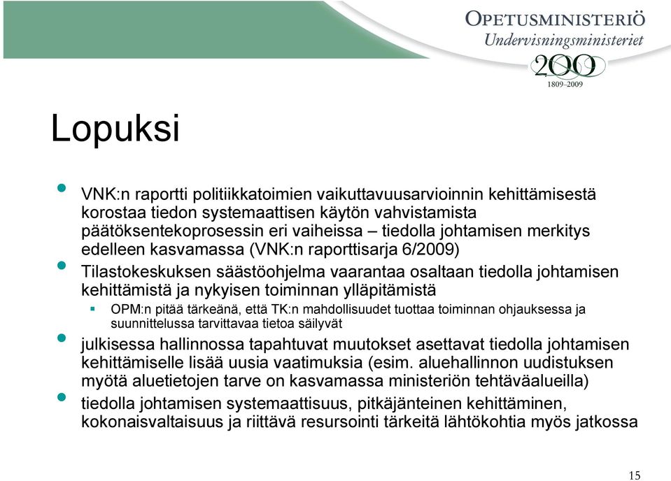 mahdollisuudet tuottaa toiminnan ohjauksessa ja suunnittelussa tarvittavaa tietoa säilyvät julkisessa hallinnossa tapahtuvat muutokset asettavat tiedolla johtamisen kehittämiselle lisää uusia