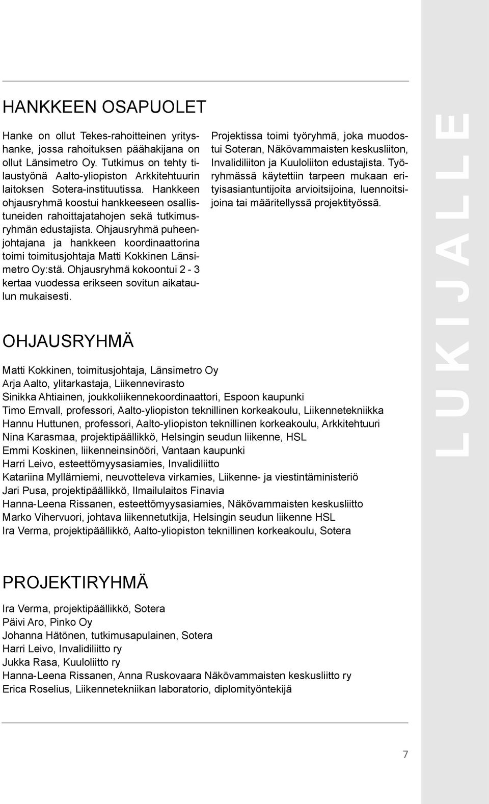 Hankkeen ohjausryhmä koostui hankkeeseen osallistuneiden rahoittajatahojen sekä tutkimusryhmän edustajista.