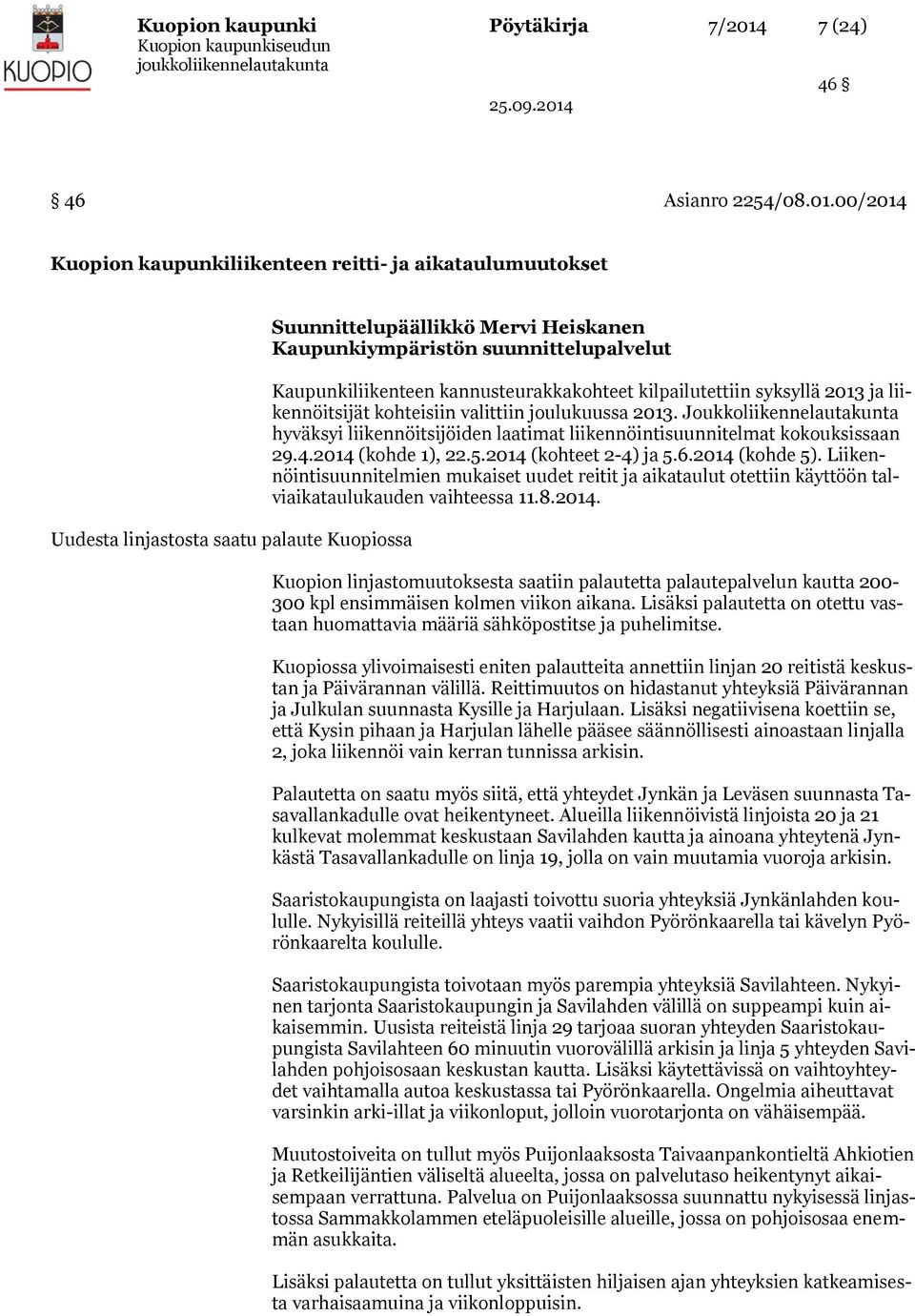 00/2014 Kuopion kaupunkiliikenteen reitti- ja aikataulumuutokset Uudesta linjastosta saatu palaute Kuopiossa Suunnittelupäällikkö Mervi Heiskanen Kaupunkiympäristön suunnittelupalvelut