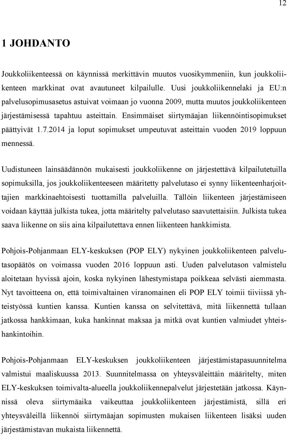 Ensimmäiset siirtymäajan liikennöintisopimukset päättyivät 1.7.2014 ja loput sopimukset umpeutuvat asteittain vuoden 2019 loppuun mennessä.