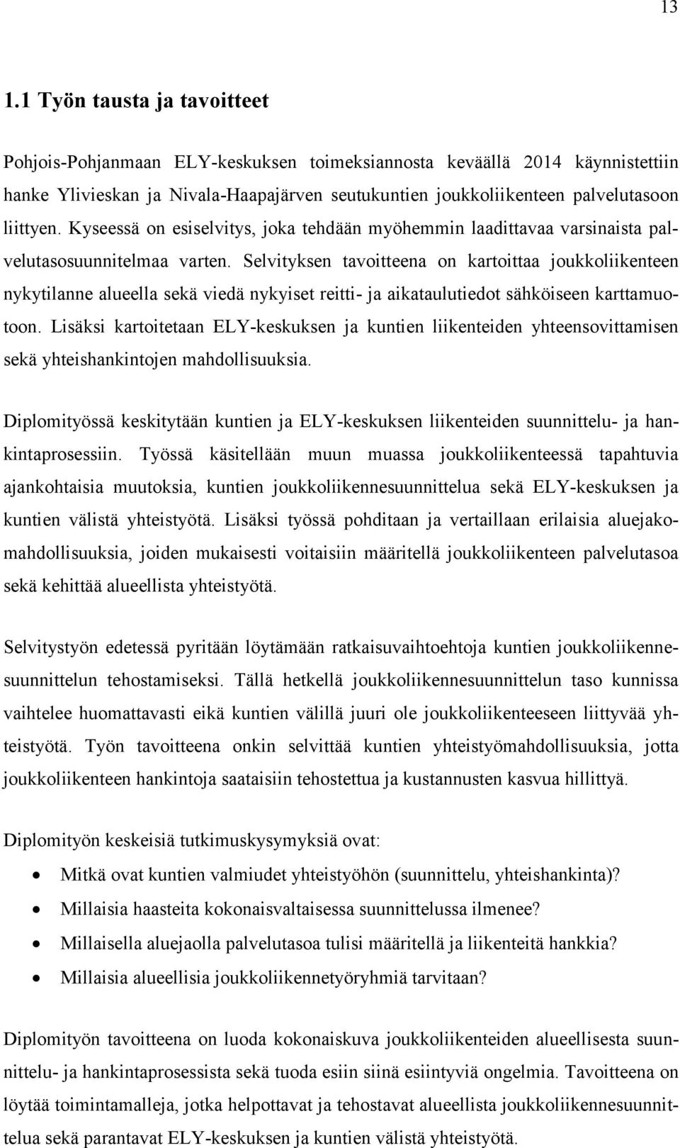 Selvityksen tavoitteena on kartoittaa joukkoliikenteen nykytilanne alueella sekä viedä nykyiset reitti- ja aikataulutiedot sähköiseen karttamuotoon.