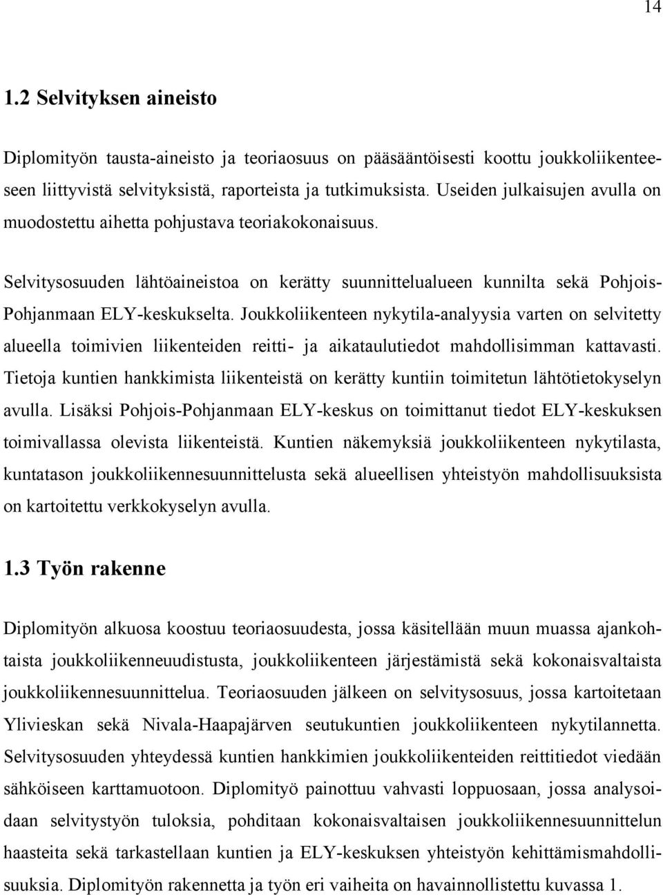 Joukkoliikenteen nykytila-analyysia varten on selvitetty alueella toimivien liikenteiden reitti- ja aikataulutiedot mahdollisimman kattavasti.