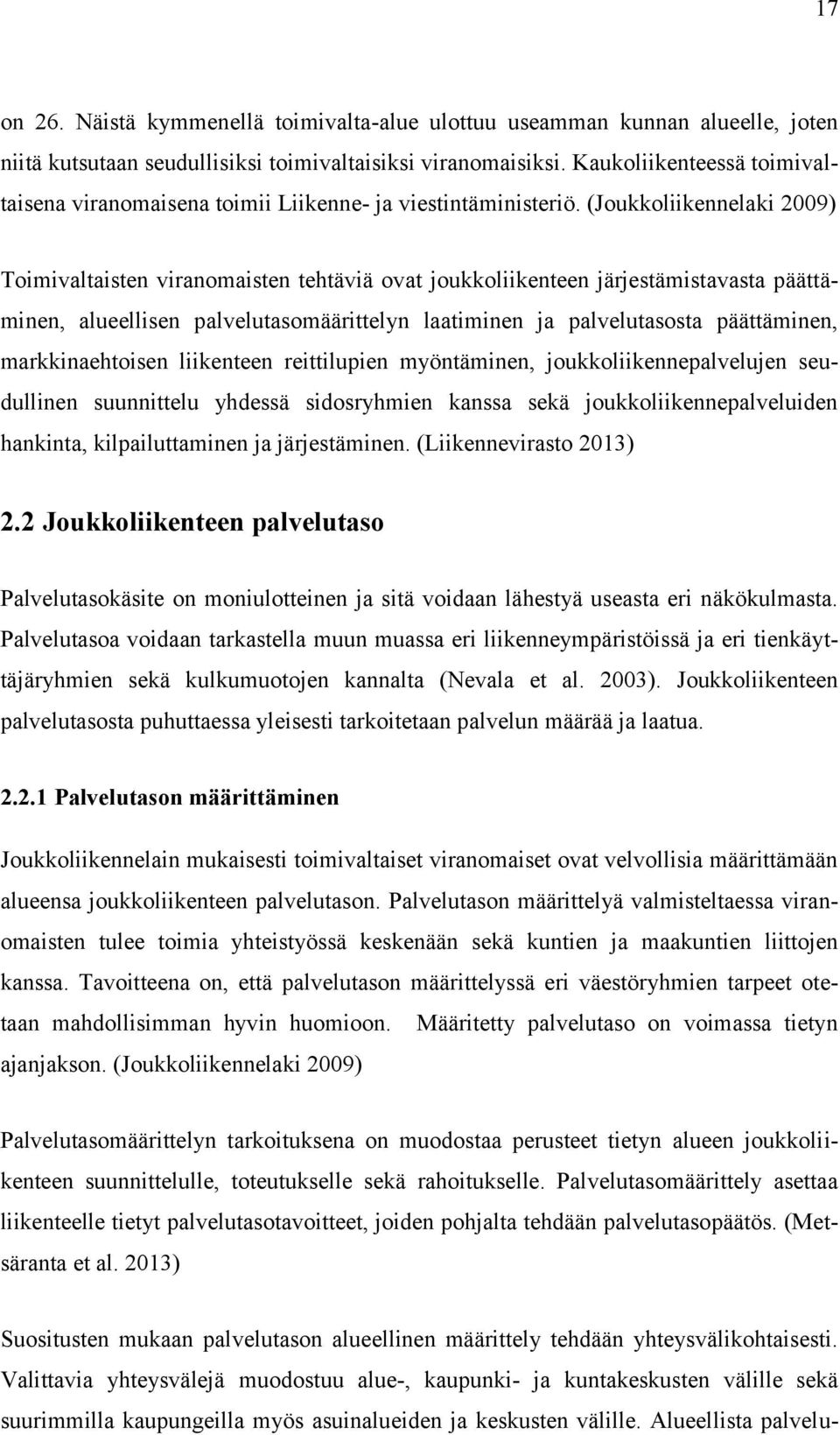 (Joukkoliikennelaki 2009) Toimivaltaisten viranomaisten tehtäviä ovat joukkoliikenteen järjestämistavasta päättäminen, alueellisen palvelutasomäärittelyn laatiminen ja palvelutasosta päättäminen,