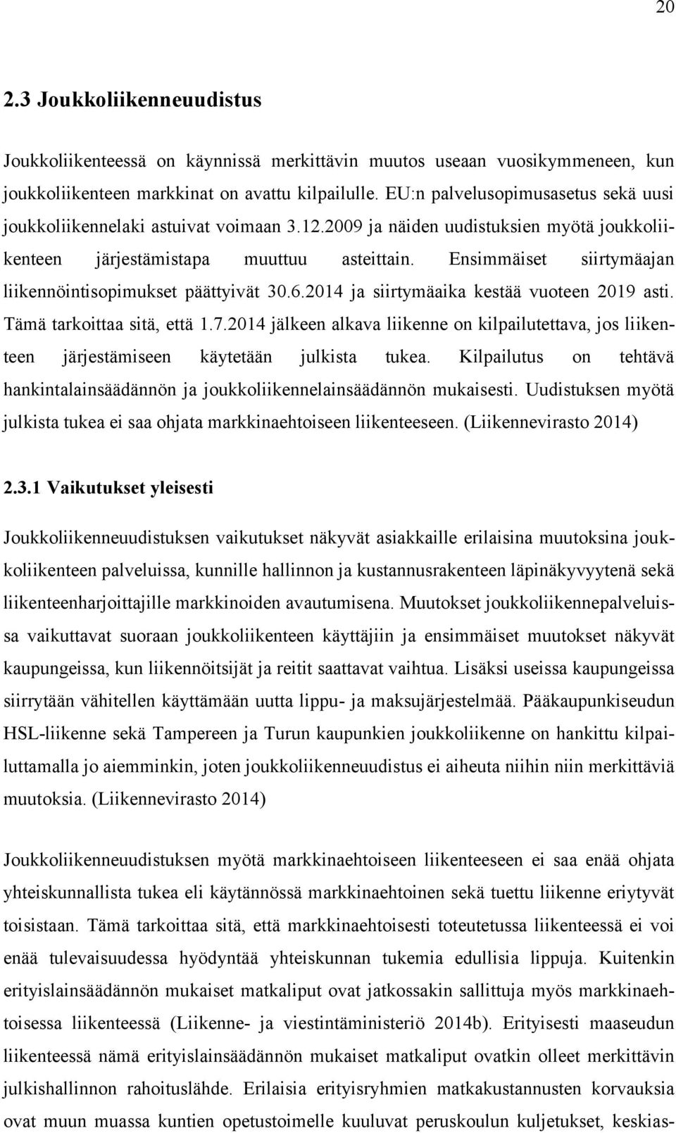 Ensimmäiset siirtymäajan liikennöintisopimukset päättyivät 30.6.2014 ja siirtymäaika kestää vuoteen 2019 asti. Tämä tarkoittaa sitä, että 1.7.