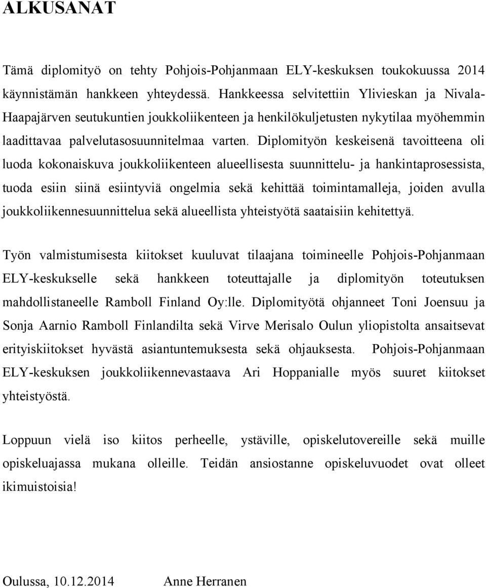 Diplomityön keskeisenä tavoitteena oli luoda kokonaiskuva joukkoliikenteen alueellisesta suunnittelu- ja hankintaprosessista, tuoda esiin siinä esiintyviä ongelmia sekä kehittää toimintamalleja,